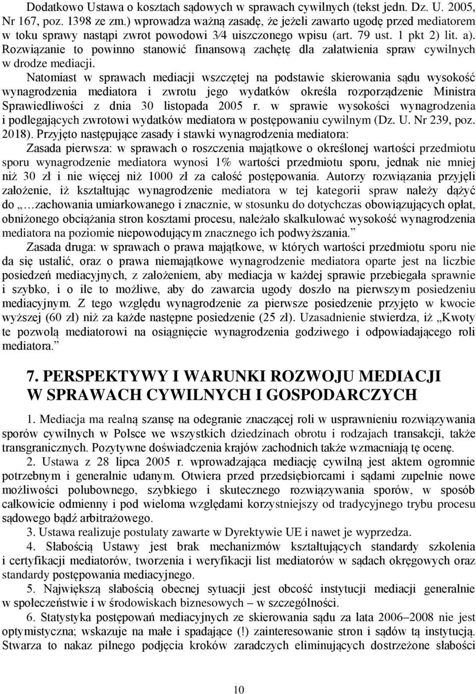 Rozwiązanie to powinno stanowić finansową zachętę dla załatwienia spraw cywilnych w drodze mediacji.