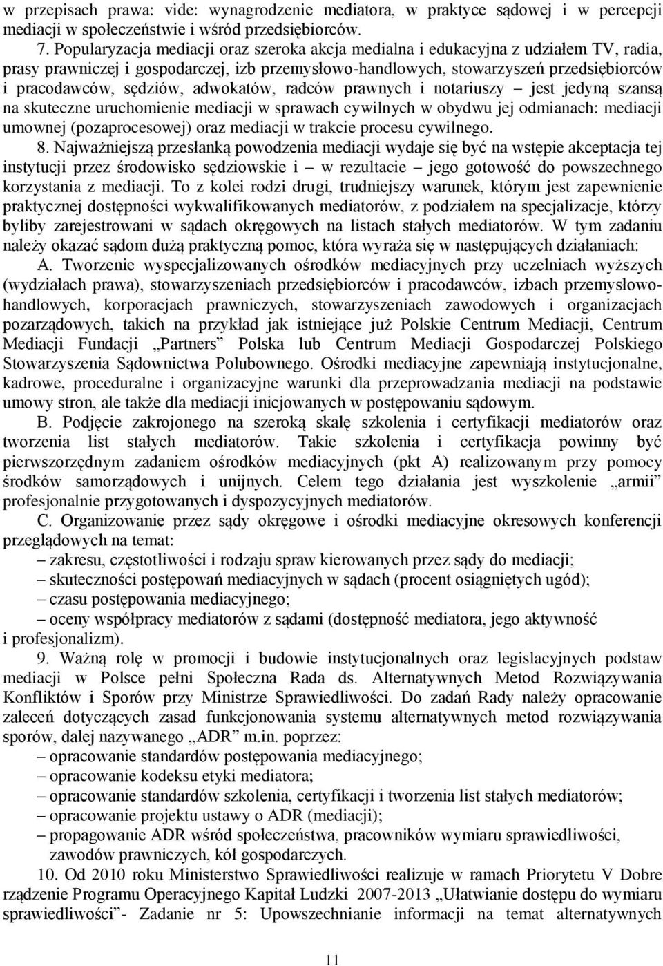 adwokatów, radców prawnych i notariuszy jest jedyną szansą na skuteczne uruchomienie mediacji w sprawach cywilnych w obydwu jej odmianach: mediacji umownej (pozaprocesowej) oraz mediacji w trakcie