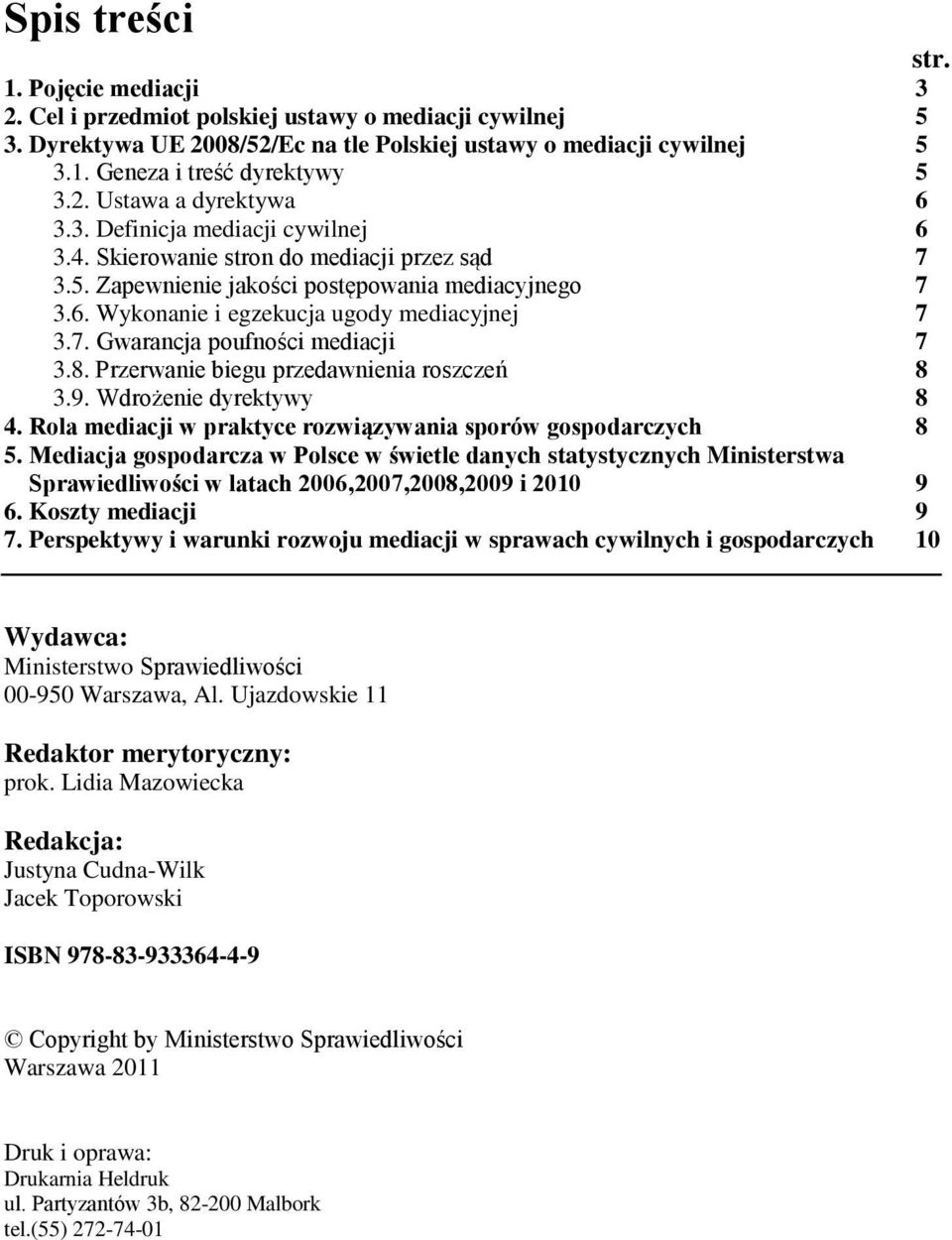 7. Gwarancja poufności mediacji 7 3.8. Przerwanie biegu przedawnienia roszczeń 8 3.9. Wdrożenie dyrektywy 8 4. Rola mediacji w praktyce rozwiązywania sporów gospodarczych 8 5.