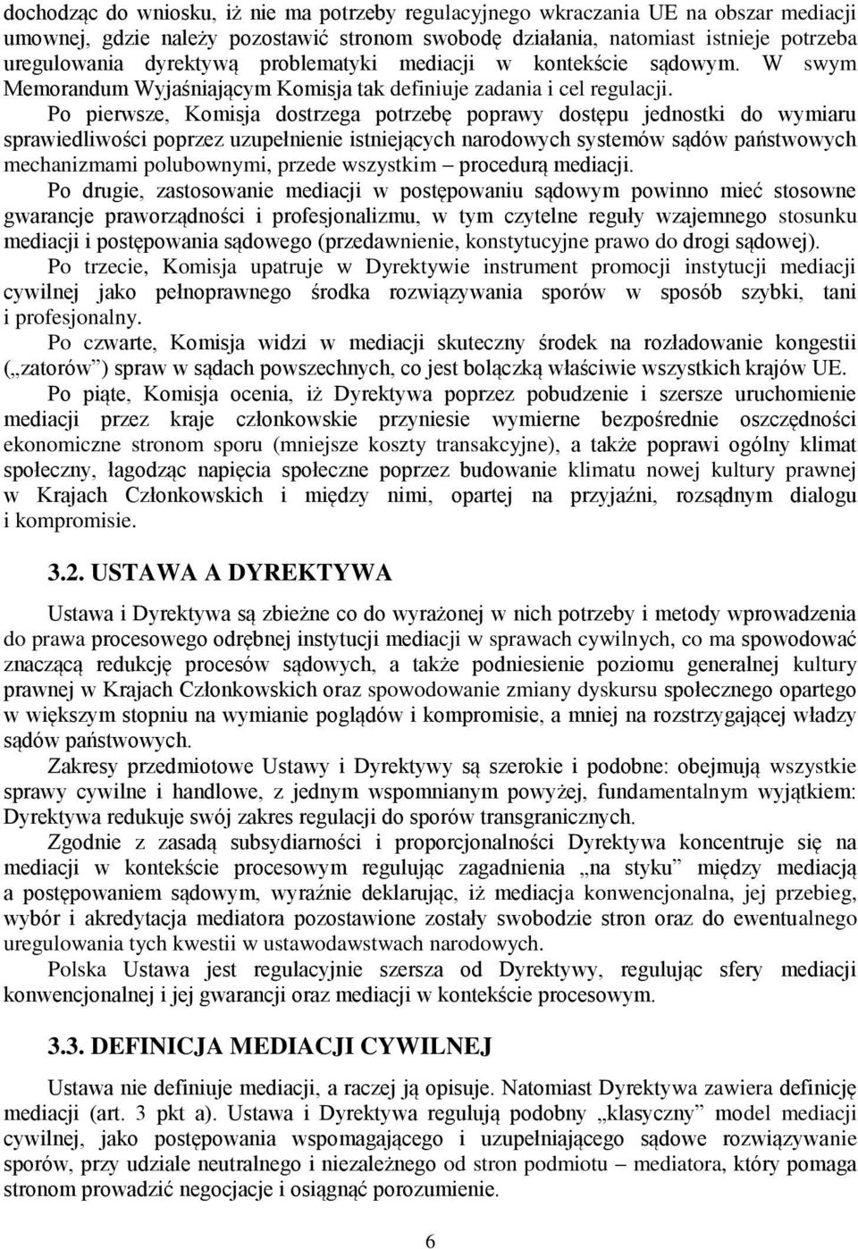 Po pierwsze, Komisja dostrzega potrzebę poprawy dostępu jednostki do wymiaru sprawiedliwości poprzez uzupełnienie istniejących narodowych systemów sądów państwowych mechanizmami polubownymi, przede