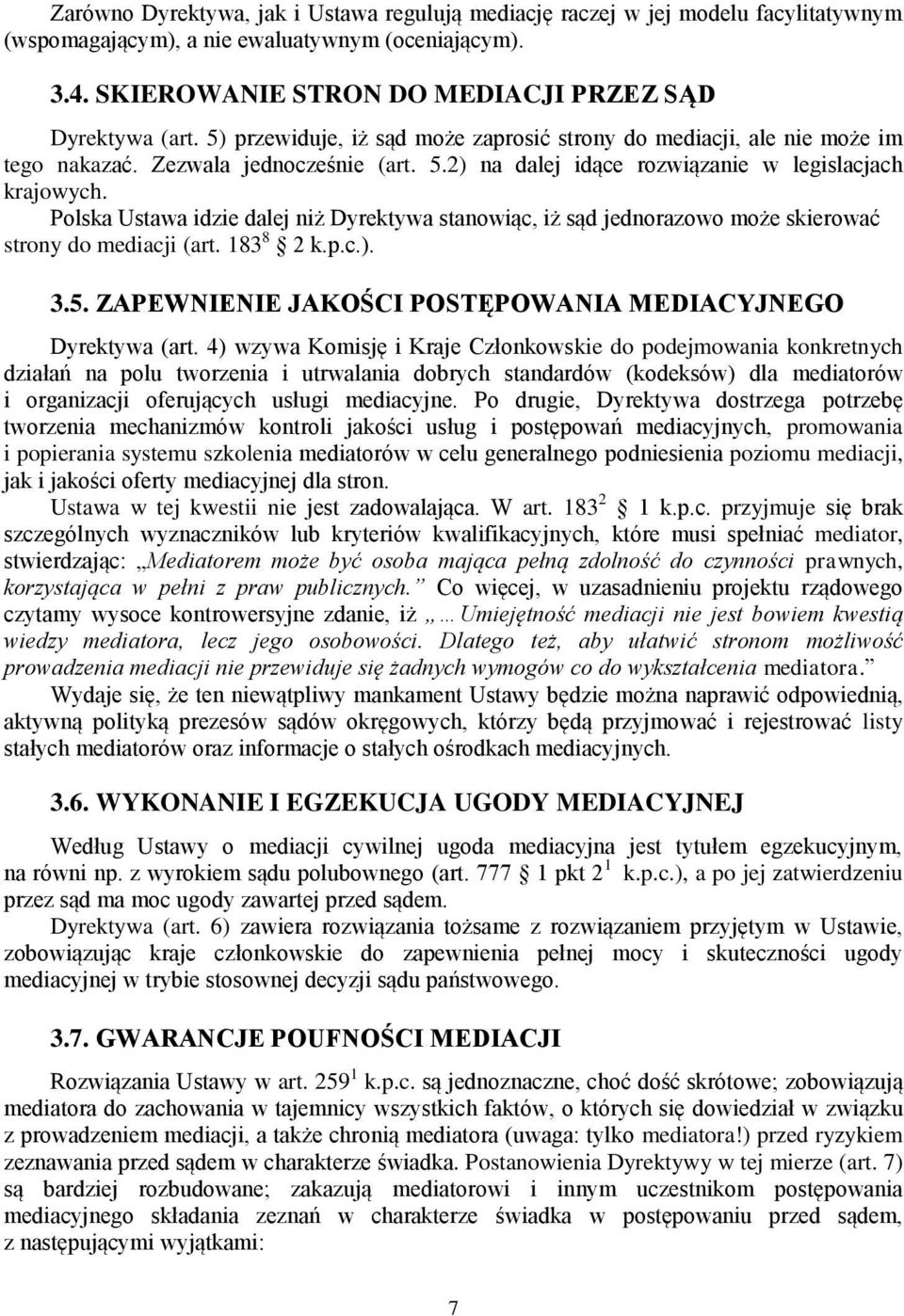 Polska Ustawa idzie dalej niż Dyrektywa stanowiąc, iż sąd jednorazowo może skierować strony do mediacji (art. 183 8 2 k.p.c.). 3.5. ZAPEWNIENIE JAKOŚCI POSTĘPOWANIA MEDIACYJNEGO Dyrektywa (art.