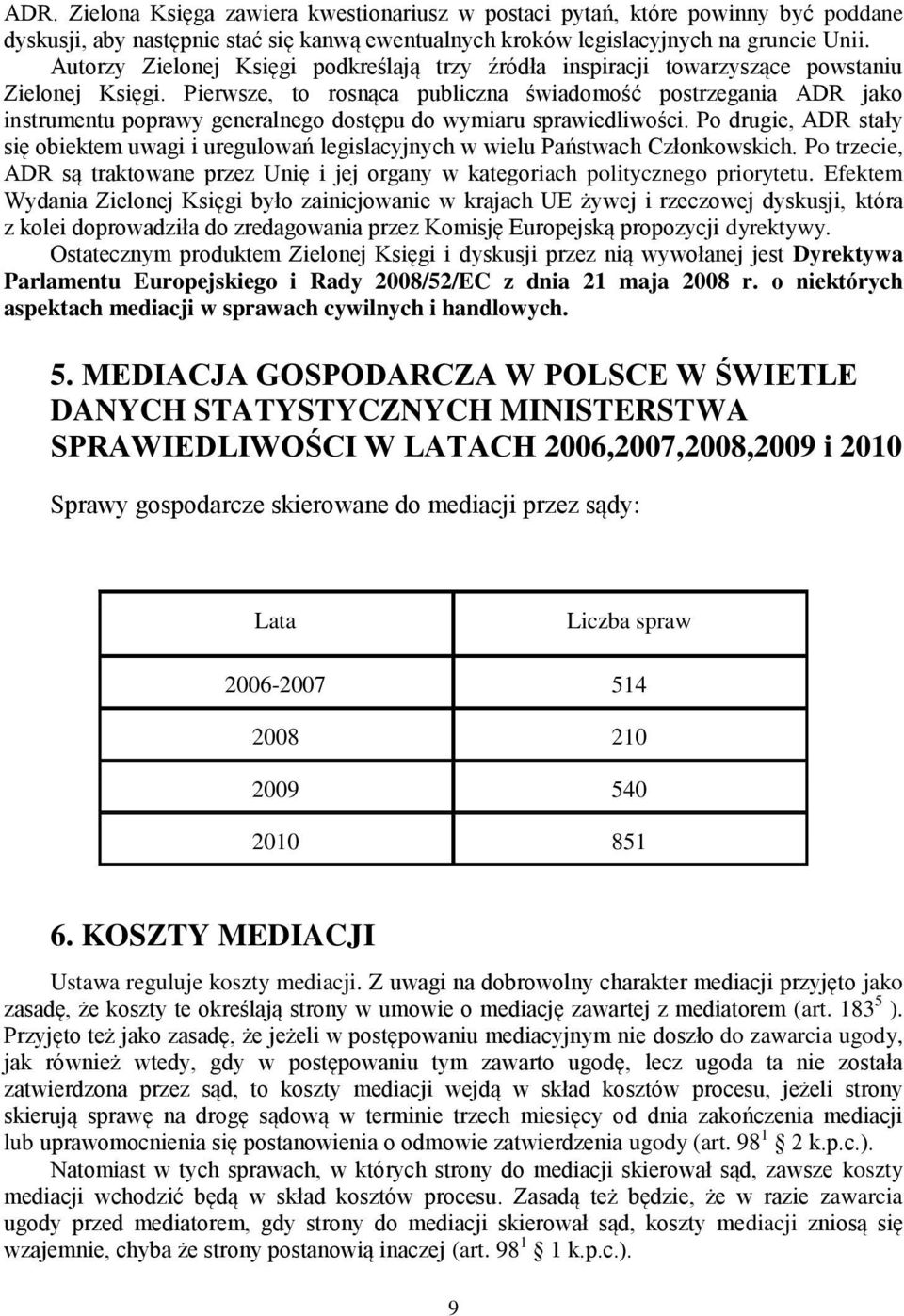 Pierwsze, to rosnąca publiczna świadomość postrzegania ADR jako instrumentu poprawy generalnego dostępu do wymiaru sprawiedliwości.