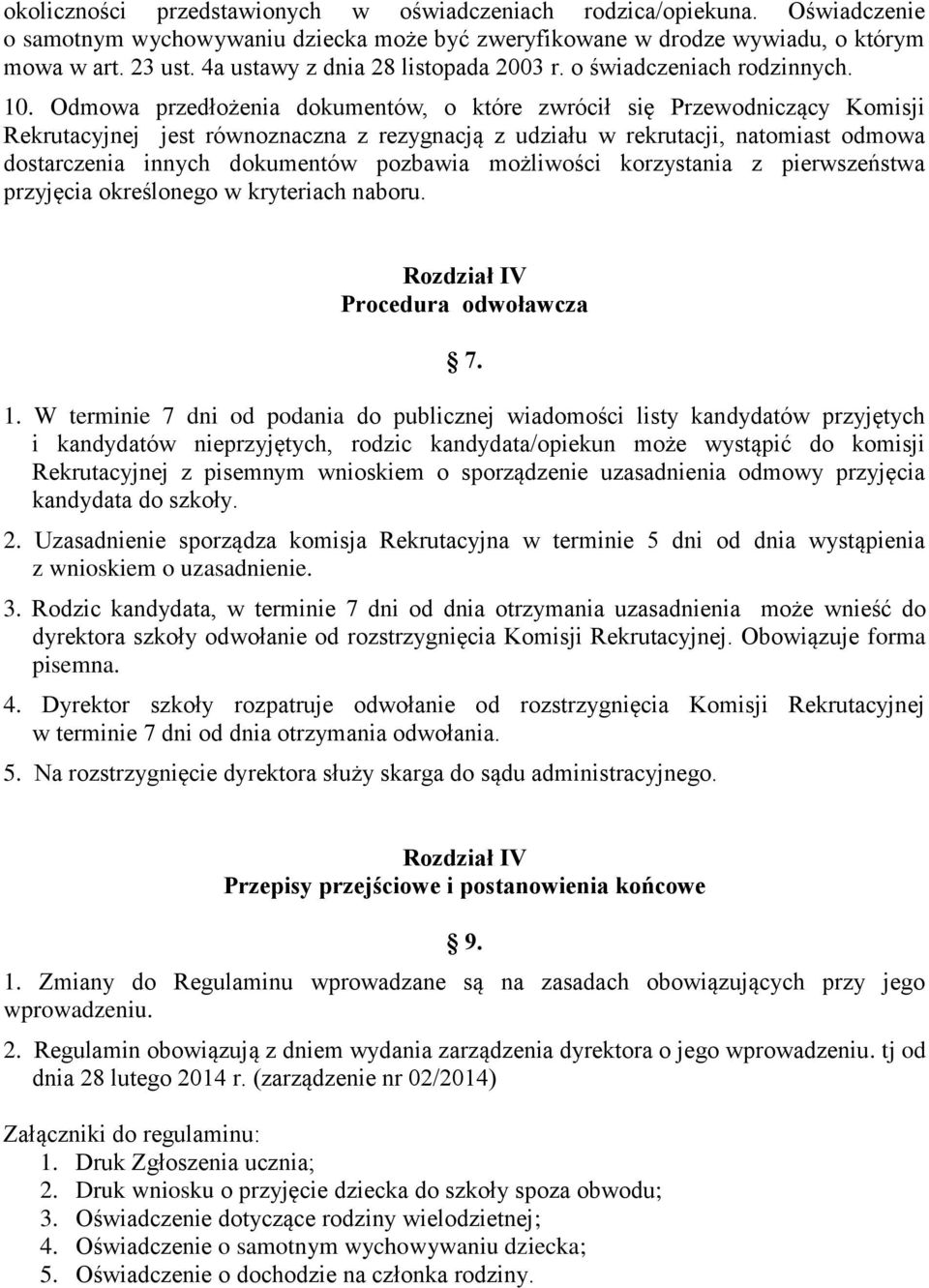 Odmowa przedłożenia dokumentów, o które zwrócił się Przewodniczący Komisji Rekrutacyjnej jest równoznaczna z rezygnacją z udziału w rekrutacji, natomiast odmowa dostarczenia innych dokumentów