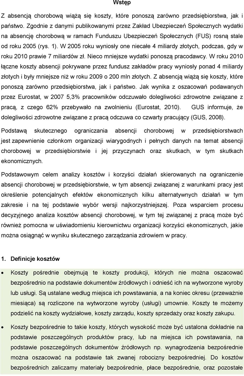 W 2005 roku wyniosły one niecałe 4 miliardy złotych, podczas, gdy w roku 2010 prawie 7 miliardów zł. Nieco mniejsze wydatki ponoszą pracodawcy.