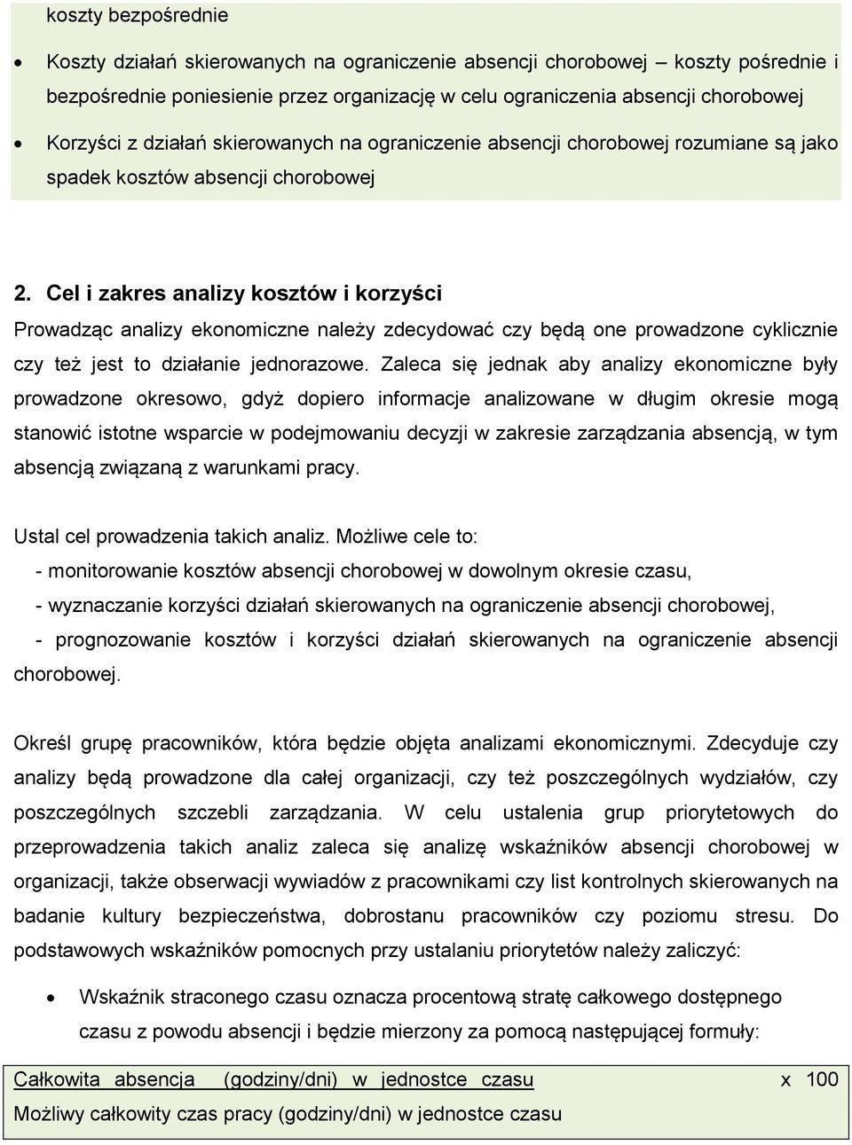 Cel i zakres analizy kosztów i korzyści Prowadząc analizy ekonomiczne należy zdecydować czy będą one prowadzone cyklicznie czy też jest to działanie jednorazowe.
