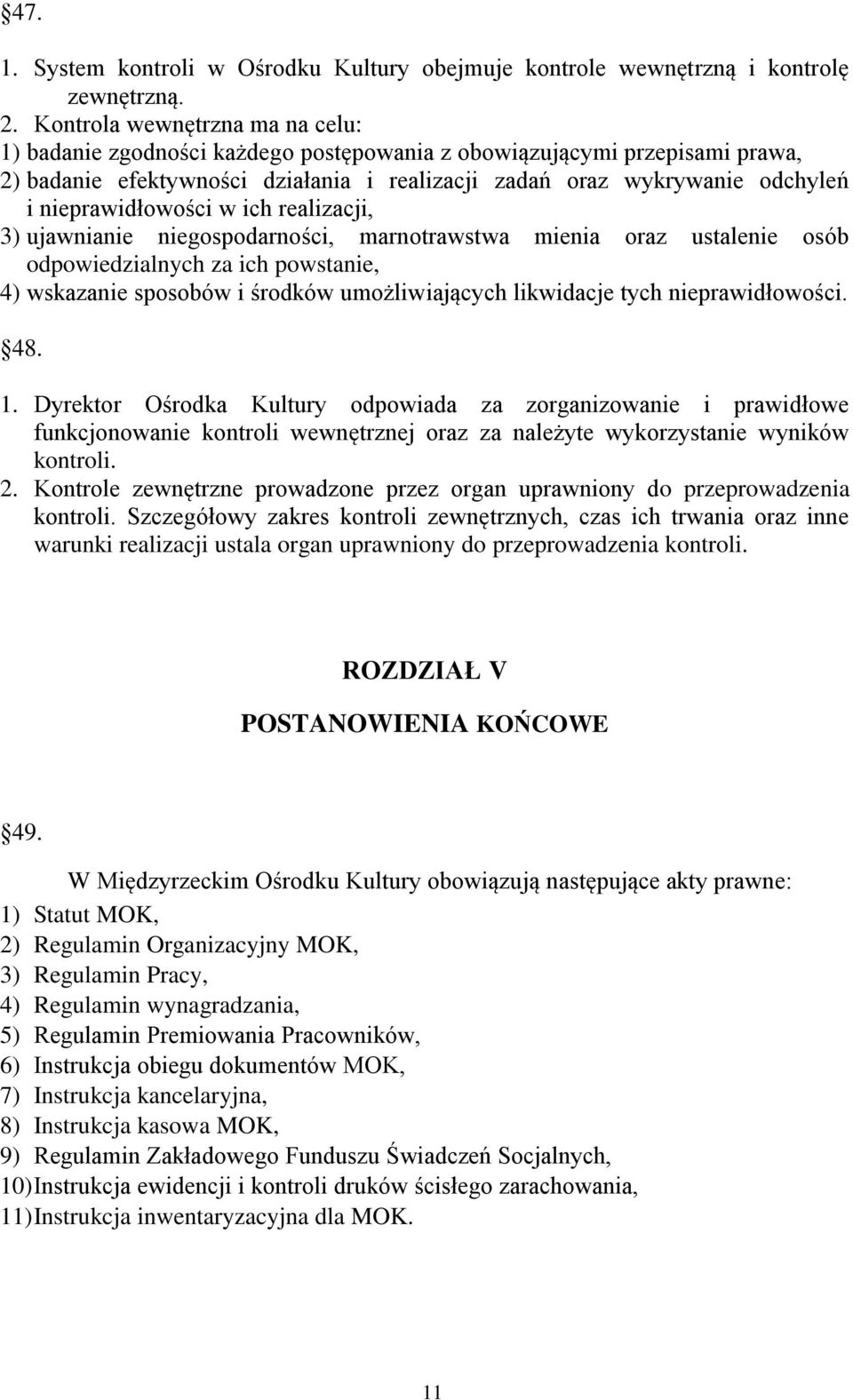 nieprawidłowości w ich realizacji, 3) ujawnianie niegospodarności, marnotrawstwa mienia oraz ustalenie osób odpowiedzialnych za ich powstanie, 4) wskazanie sposobów i środków umożliwiających
