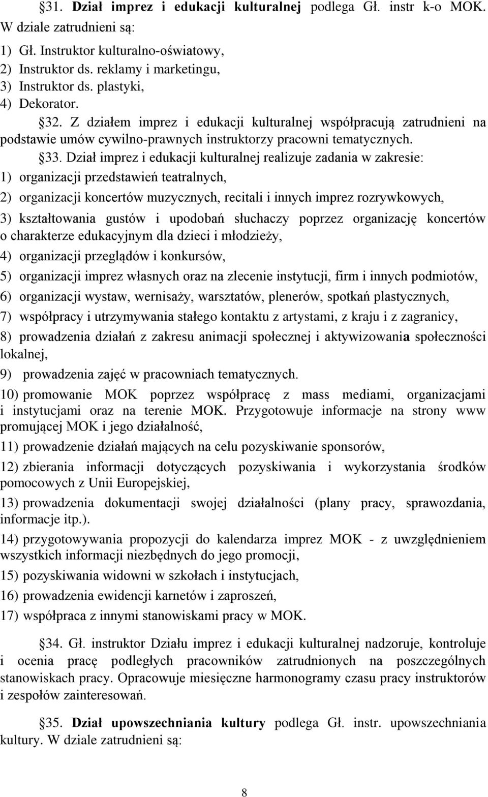 Dział imprez i edukacji kulturalnej realizuje zadania w zakresie: 1) organizacji przedstawień teatralnych, 2) organizacji koncertów muzycznych, recitali i innych imprez rozrywkowych, 3) kształtowania