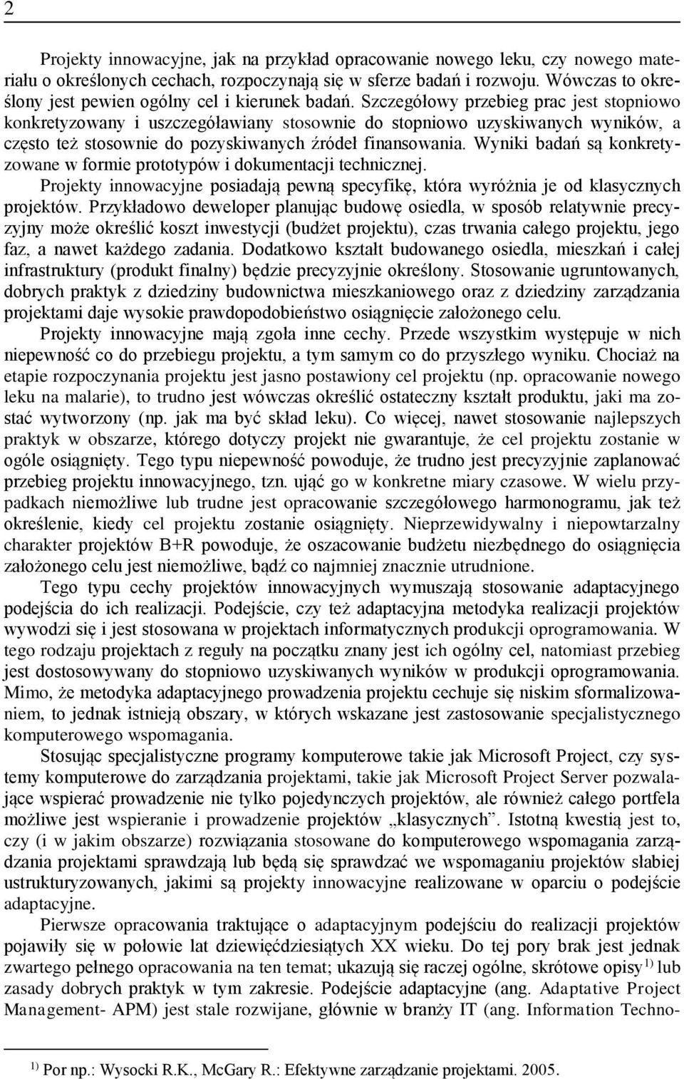 Szczegółowy przebieg prac jest stopniowo konkretyzowany i uszczegóławiany stosownie do stopniowo uzyskiwanych wyników, a często też stosownie do pozyskiwanych źródeł finansowania.