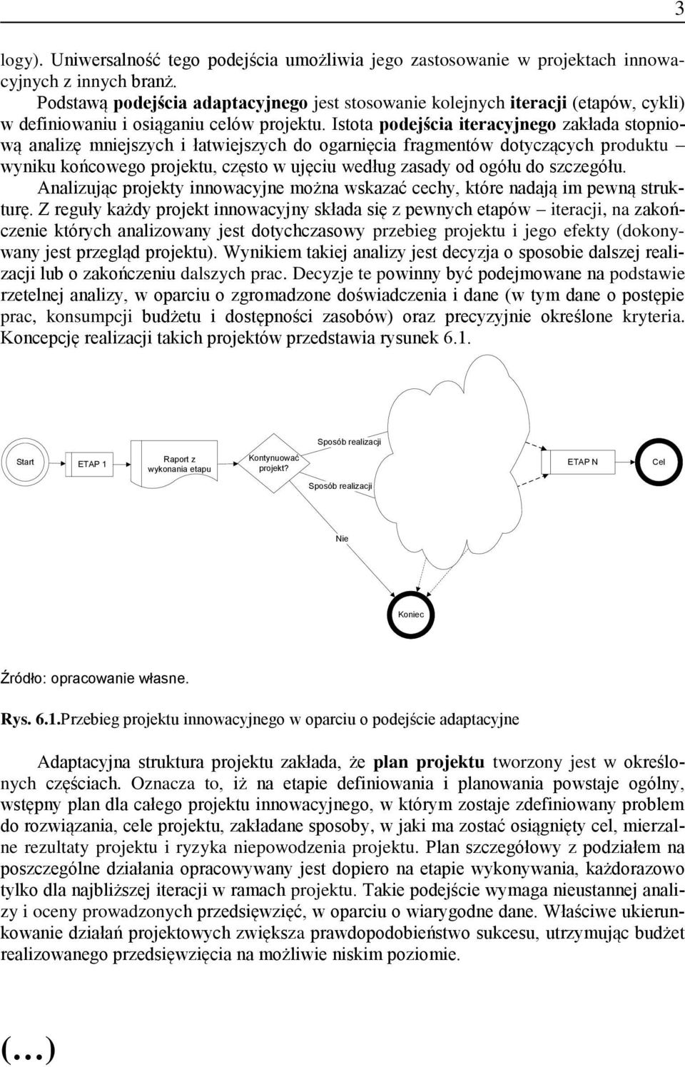 Istota podejścia iteracyjnego zakłada stopniową analizę mniejszych i łatwiejszych do ogarnięcia fragmentów dotyczących produktu wyniku końcowego projektu, często w ujęciu według zasady od ogółu do