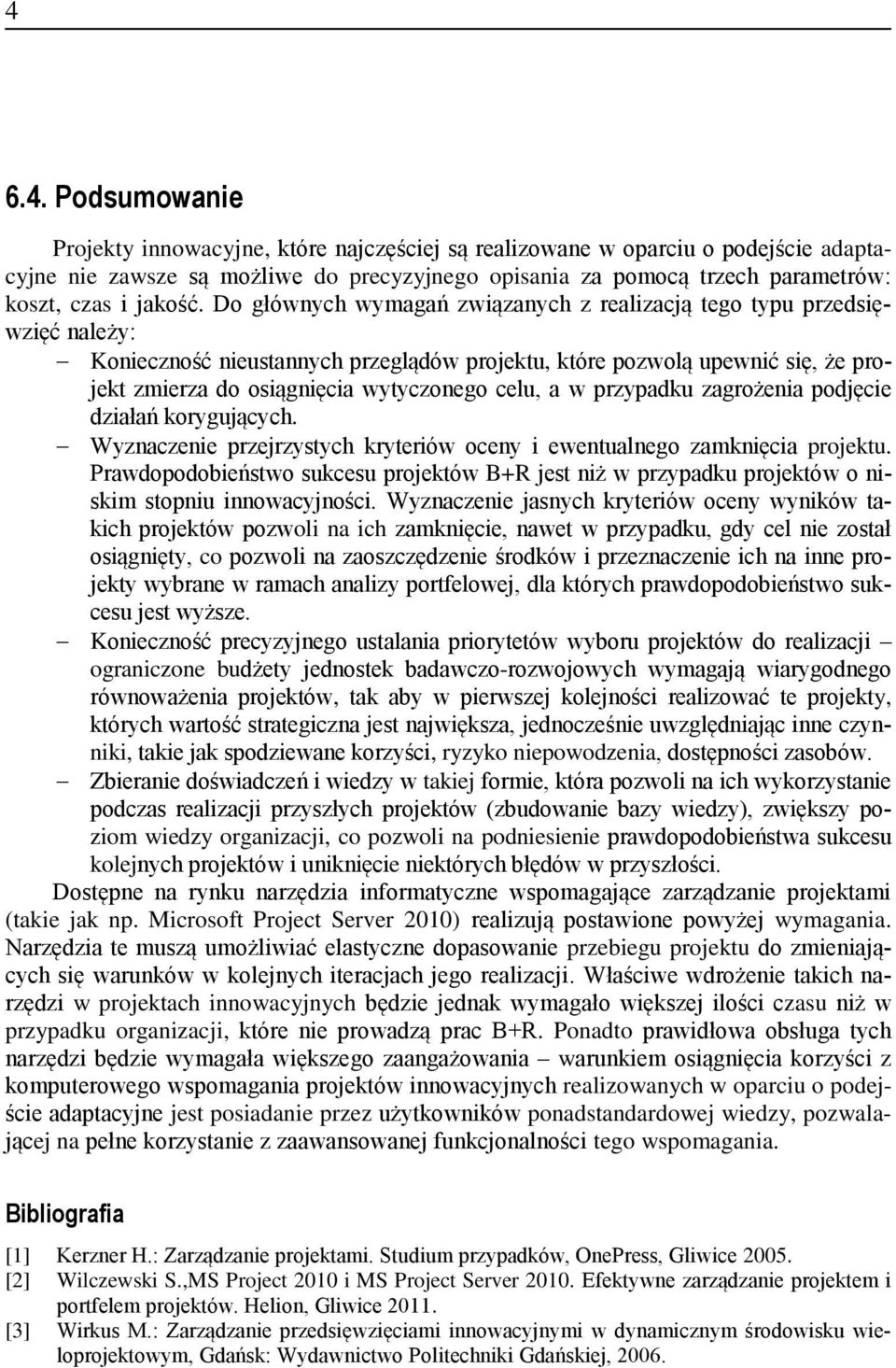 Do głównych wymagań związanych z realizacją tego typu przedsięwzięć należy: Konieczność nieustannych przeglądów projektu, które pozwolą upewnić się, że projekt zmierza do osiągnięcia wytyczonego