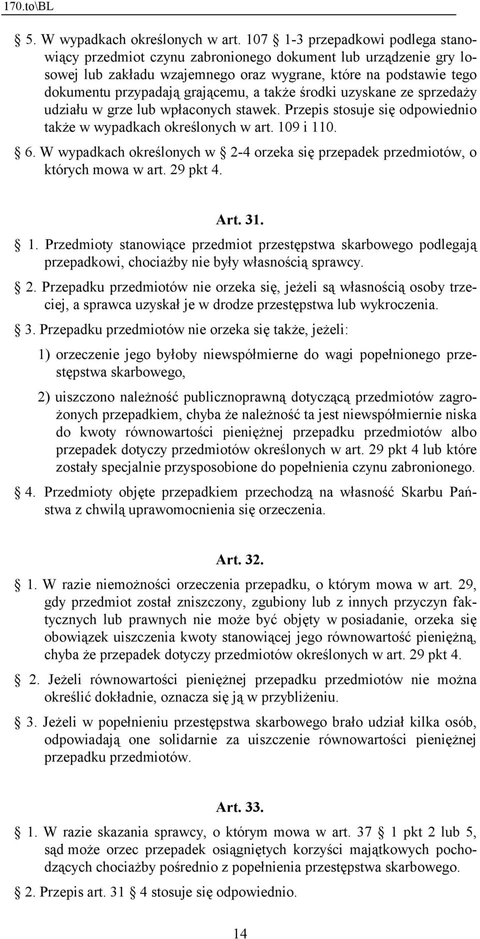 także środki uzyskane ze sprzedaży udziału w grze lub wpłaconych stawek. Przepis stosuje się odpowiednio także w wypadkach określonych w art. 109 i 110. 6.