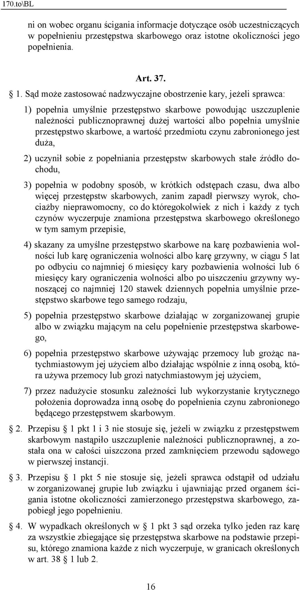 przestępstwo skarbowe, a wartość przedmiotu czynu zabronionego jest duża, 2) uczynił sobie z popełniania przestępstw skarbowych stałe źródło dochodu, 3) popełnia w podobny sposób, w krótkich