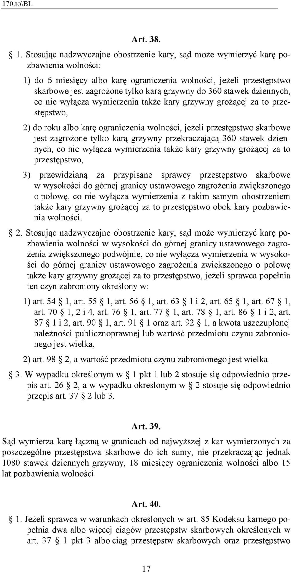 do 360 stawek dziennych, co nie wyłącza wymierzenia także kary grzywny grożącej za to przestępstwo, 2) do roku albo karę ograniczenia wolności, jeżeli przestępstwo skarbowe jest zagrożone tylko karą