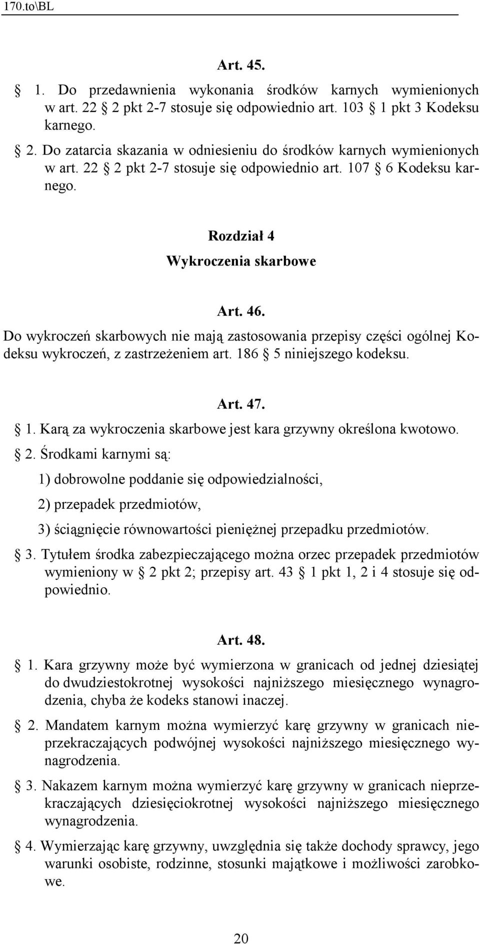 Do wykroczeń skarbowych nie mają zastosowania przepisy części ogólnej Kodeksu wykroczeń, z zastrzeżeniem art. 186 5 niniejszego kodeksu. Art. 47. 1. Karą za wykroczenia skarbowe jest kara grzywny określona kwotowo.