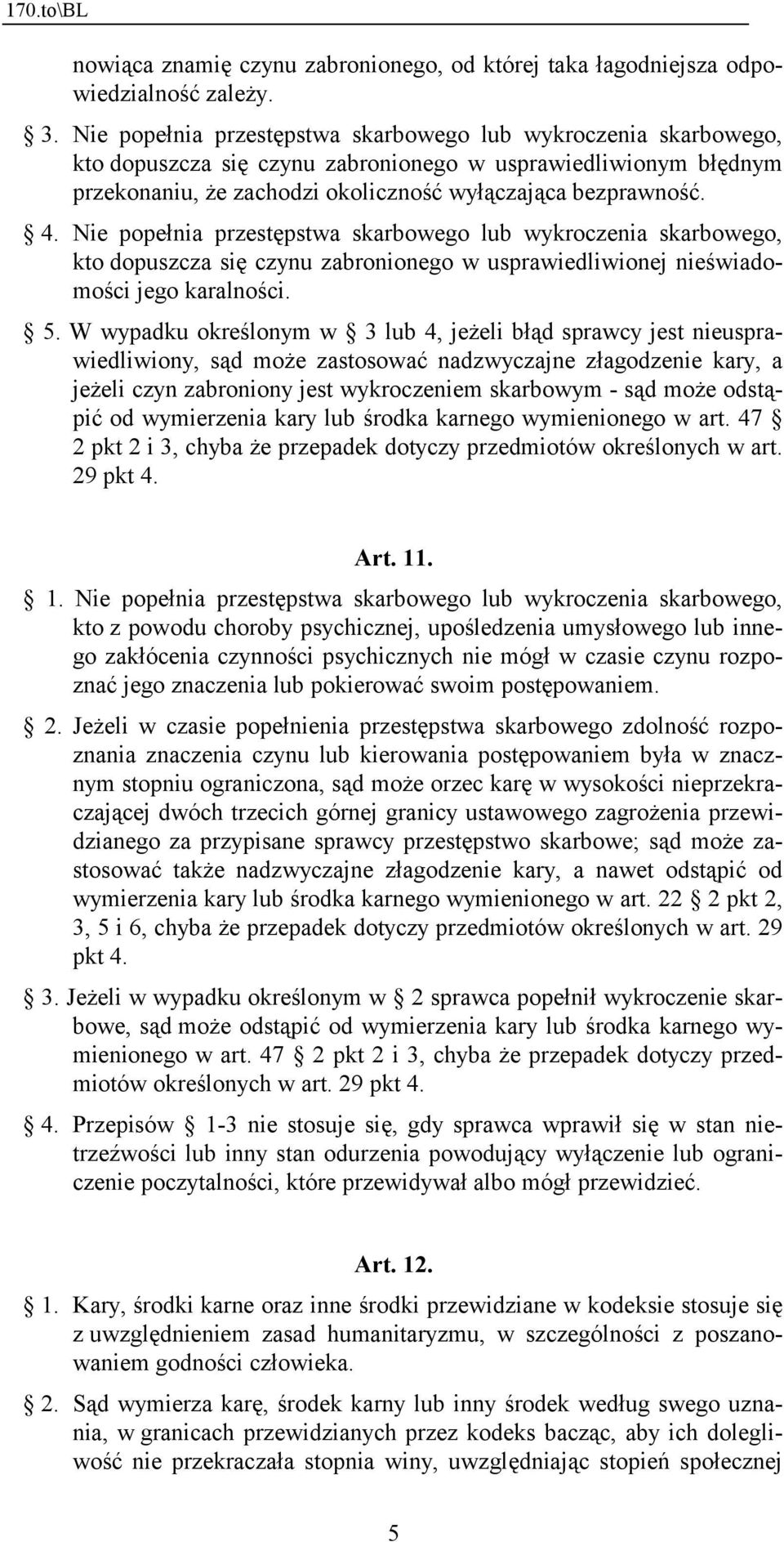 Nie popełnia przestępstwa skarbowego lub wykroczenia skarbowego, kto dopuszcza się czynu zabronionego w usprawiedliwionej nieświadomości jego karalności. 5.