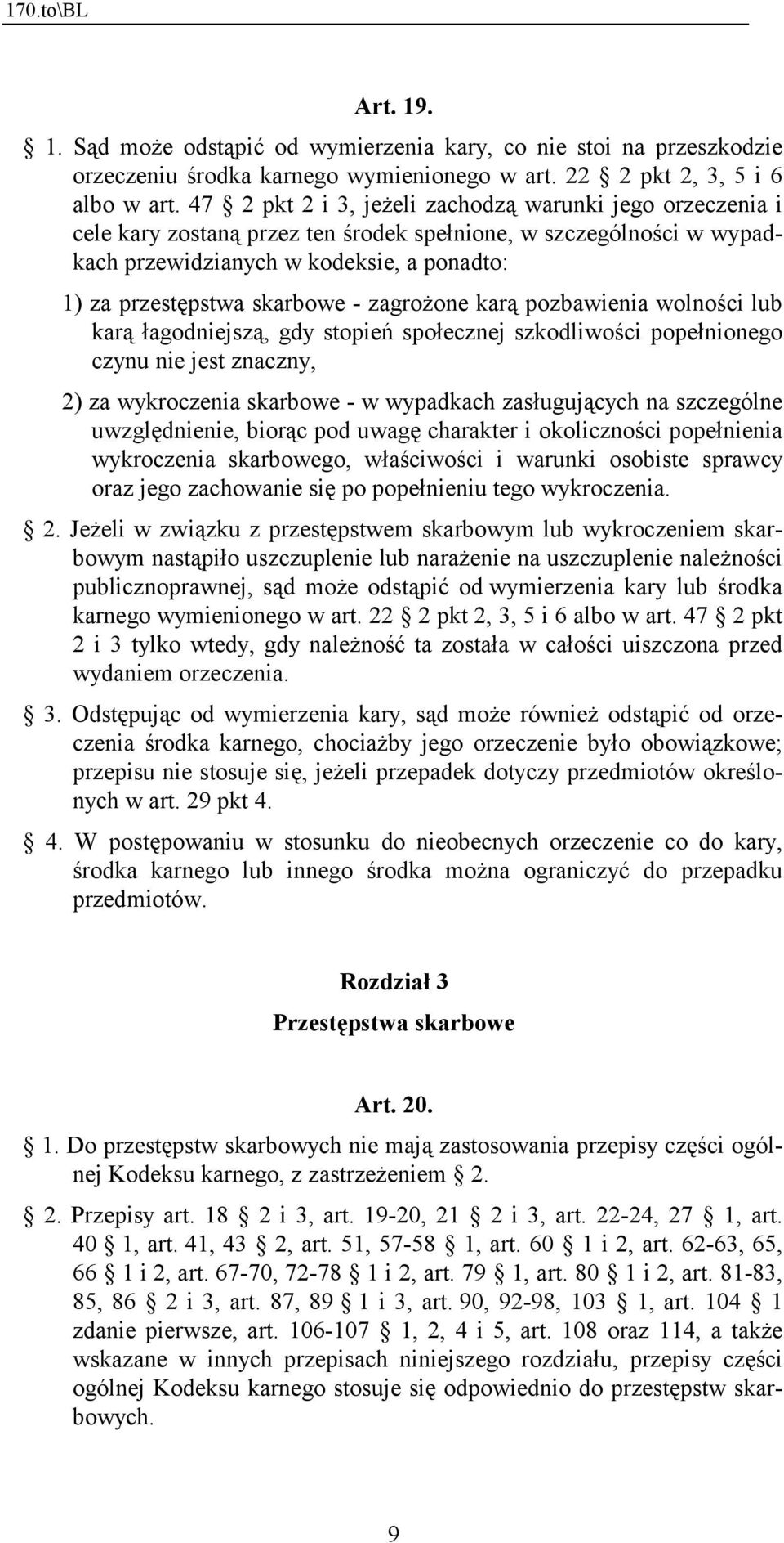 zagrożone karą pozbawienia wolności lub karą łagodniejszą, gdy stopień społecznej szkodliwości popełnionego czynu nie jest znaczny, 2) za wykroczenia skarbowe - w wypadkach zasługujących na