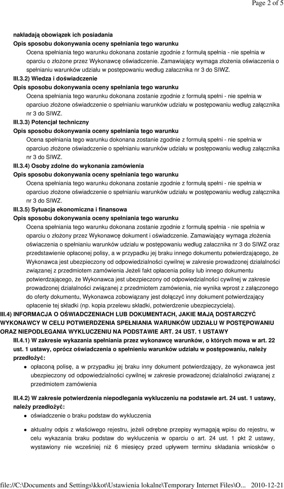 3.5) Sytuacja ekonomiczna i finansowa Ocena spełniania tego warunku dokonana zostanie zgodnie z formułą spełnia - nie spełnia w oparciu o złoŝony przez Wykonawcę dokument i oświadczenie.