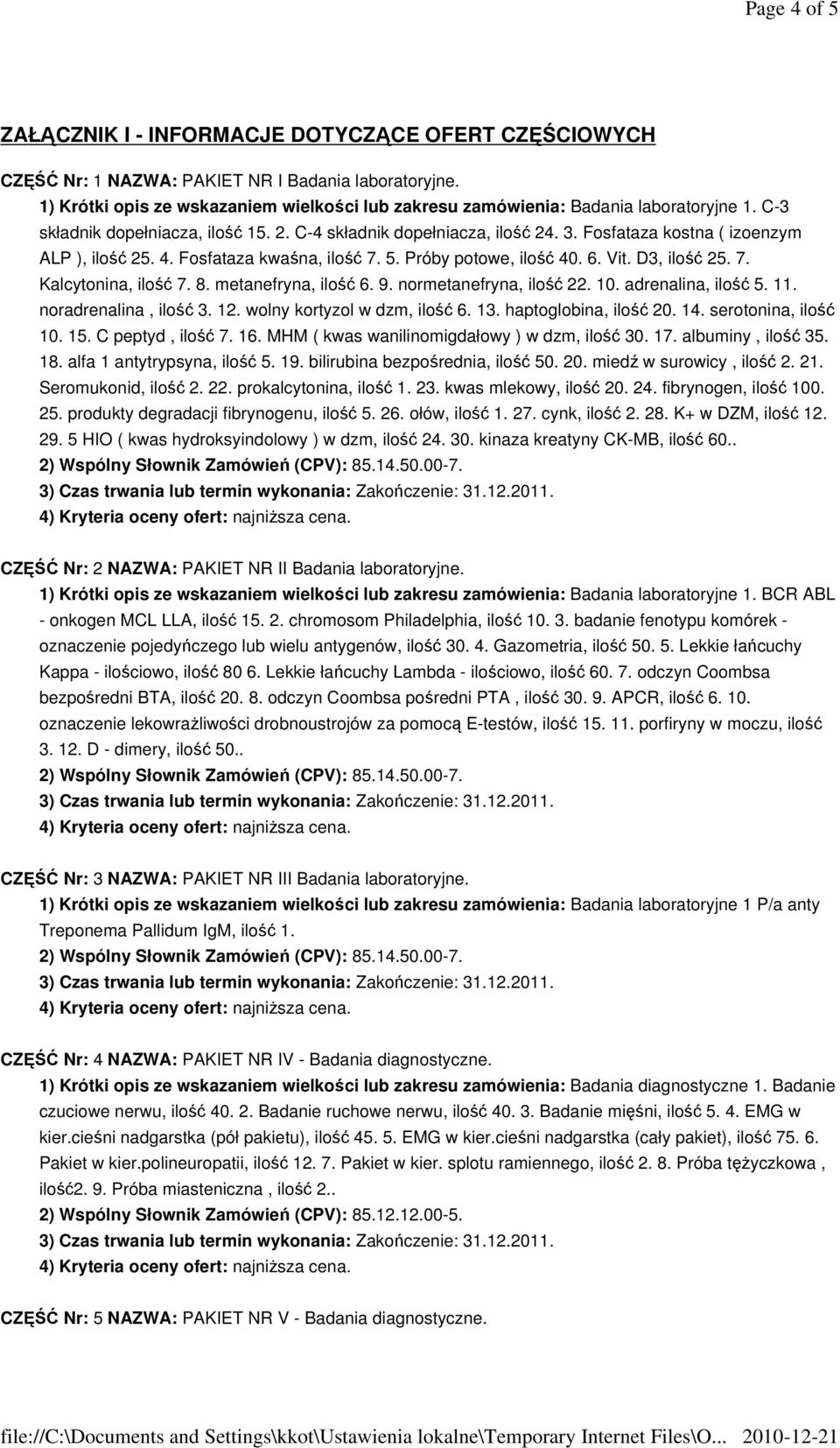 Fosfataza kostna ( izoenzym ALP ), ilość 25. 4. Fosfataza kwaśna, ilość 7. 5. Próby potowe, ilość 40. 6. Vit. D3, ilość 25. 7. Kalcytonina, ilość 7. 8. metanefryna, ilość 6. 9.