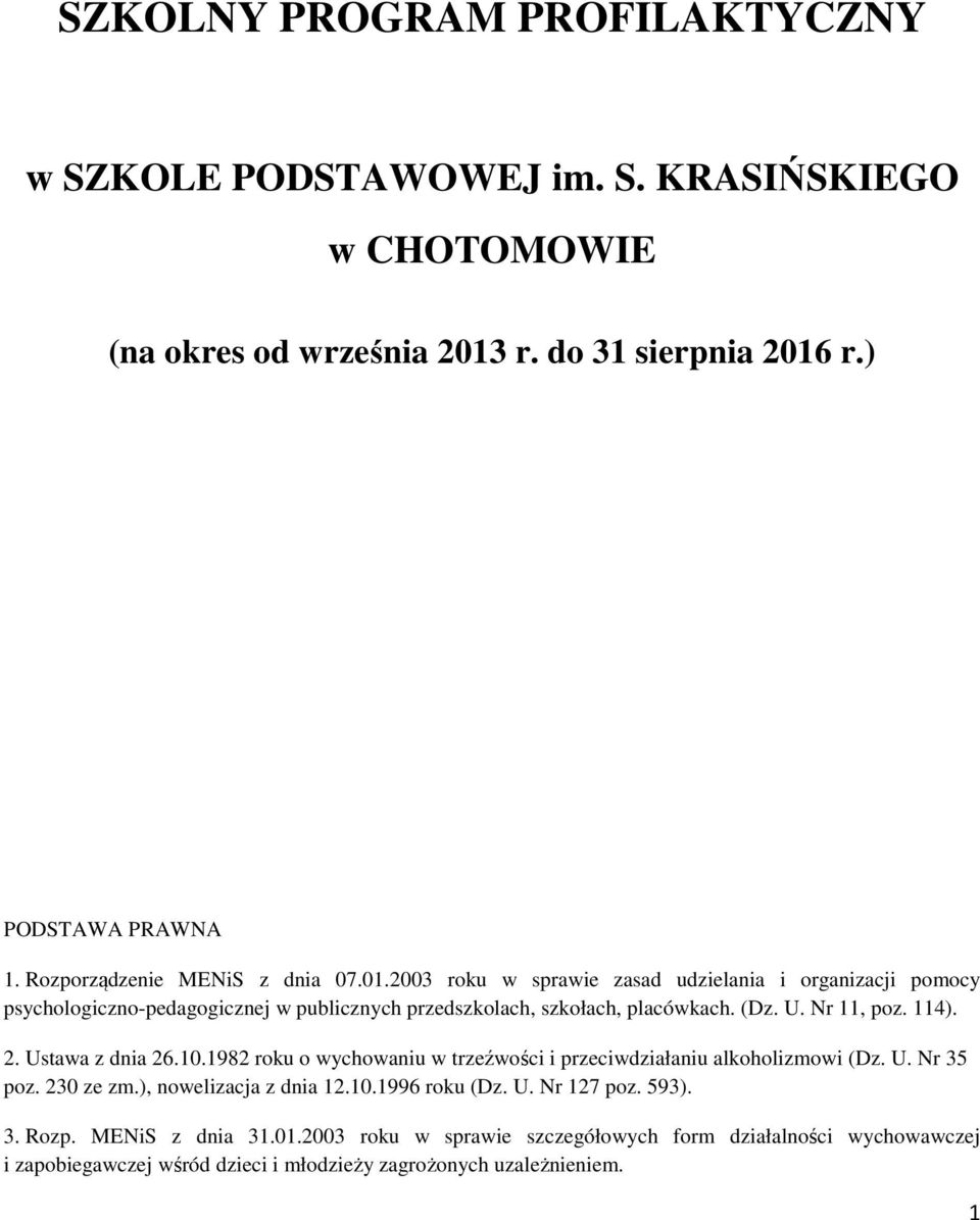 U. Nr 11, poz. 114). 2. Ustawa z dnia 26.10.1982 roku o wychowaniu w trzeźwości i przeciwdziałaniu alkoholizmowi (Dz. U. Nr 35 poz. 230 ze zm.), nowelizacja z dnia 12.10.1996 roku (Dz.