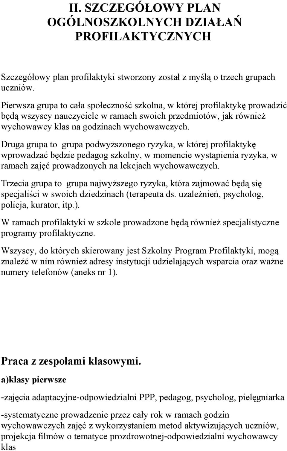 Druga grupa t grupa pdwyższneg ryzyka, w której prfilaktykę wprwadzać będzie pedagg szklny, w mmencie wystąpienia ryzyka, w ramach zajęć prwadznych na lekcjach wychwawczych.