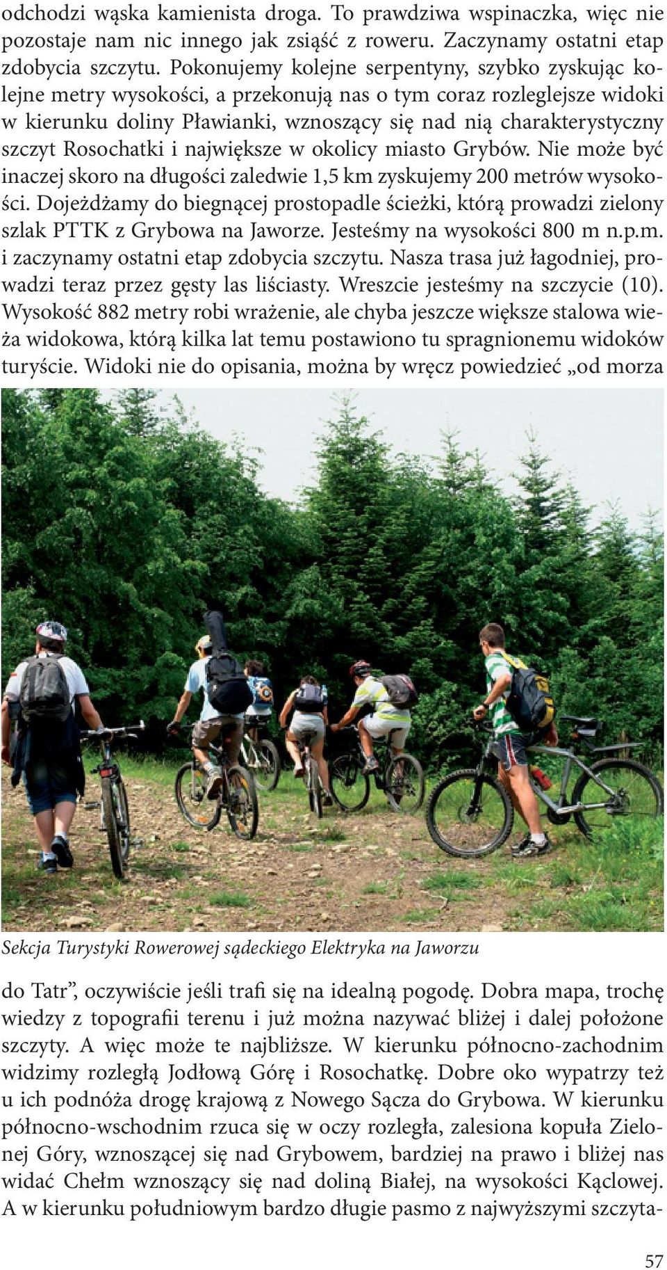 Rosochatki i największe w okolicy miasto Grybów. Nie może być inaczej skoro na długości zaledwie 1,5 km zyskujemy 200 metrów wysokości.