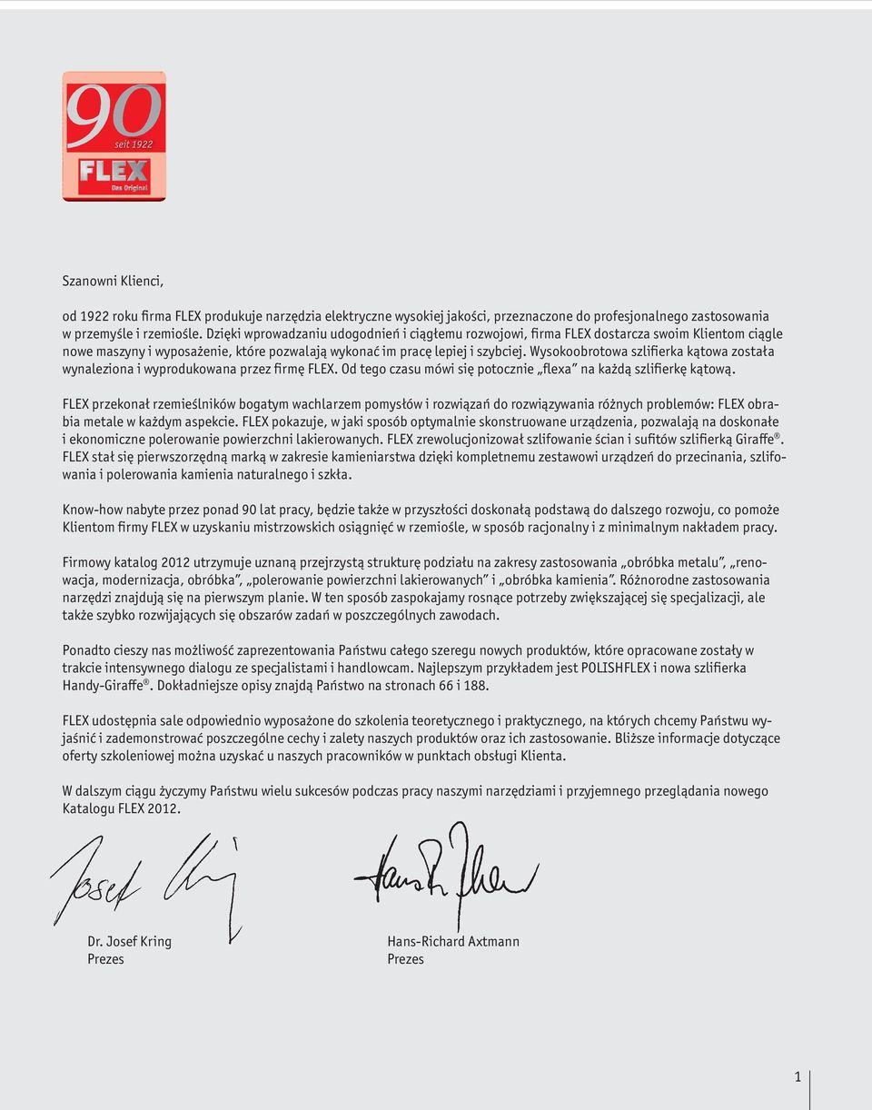 Wysokoobrotowa szlifierka kątowa została wynaleziona i wyprodukowana przez firmę FLEX. Od tego czasu mówi się potocznie flexa na każdą szlifierkę kątową.