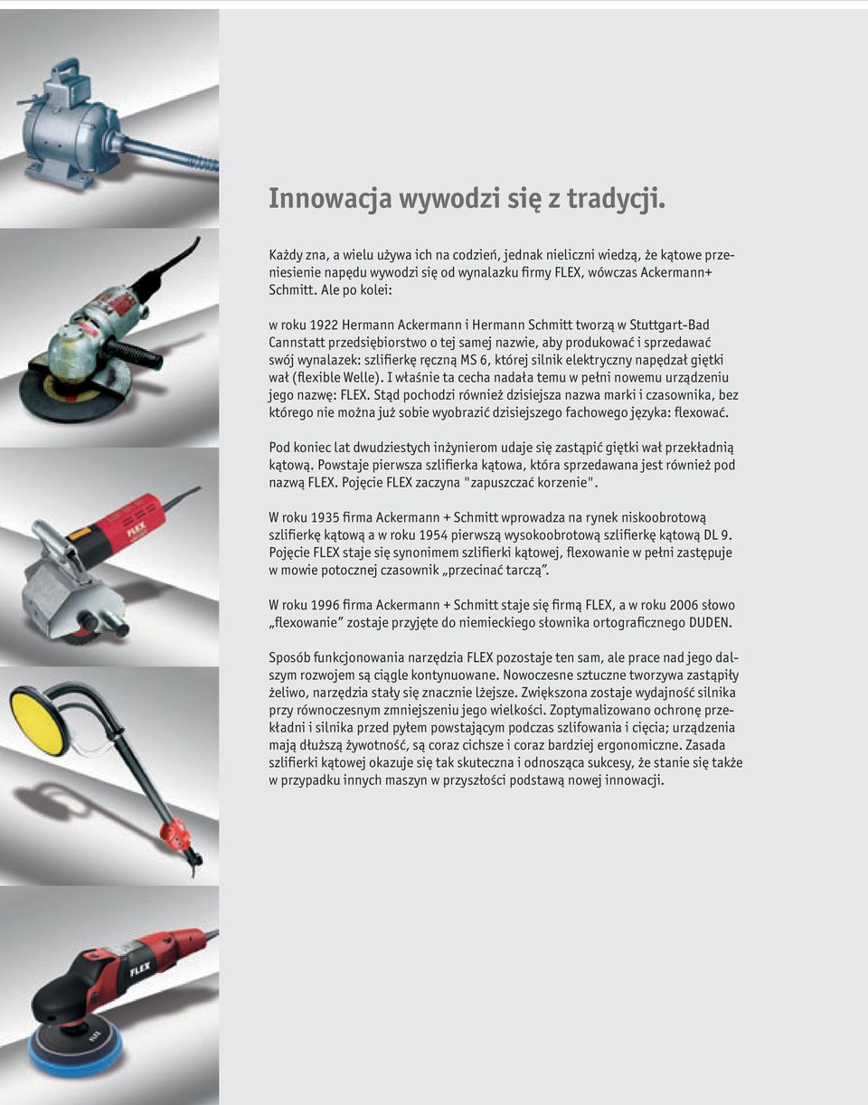 której silnik elektryczny napędzał giętki wał (flexible Welle). I właśnie ta cecha nadała temu w pełni nowemu urządzeniu jego nazwę: FLEX.