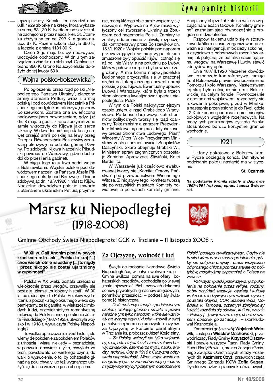 W dniu tym zarz¹dzono zbiórkê na plebiscyt. Ogólnie zebrano 350 K. Grono Nauczycielskie do³o- y³o do tej kwoty 59 k.