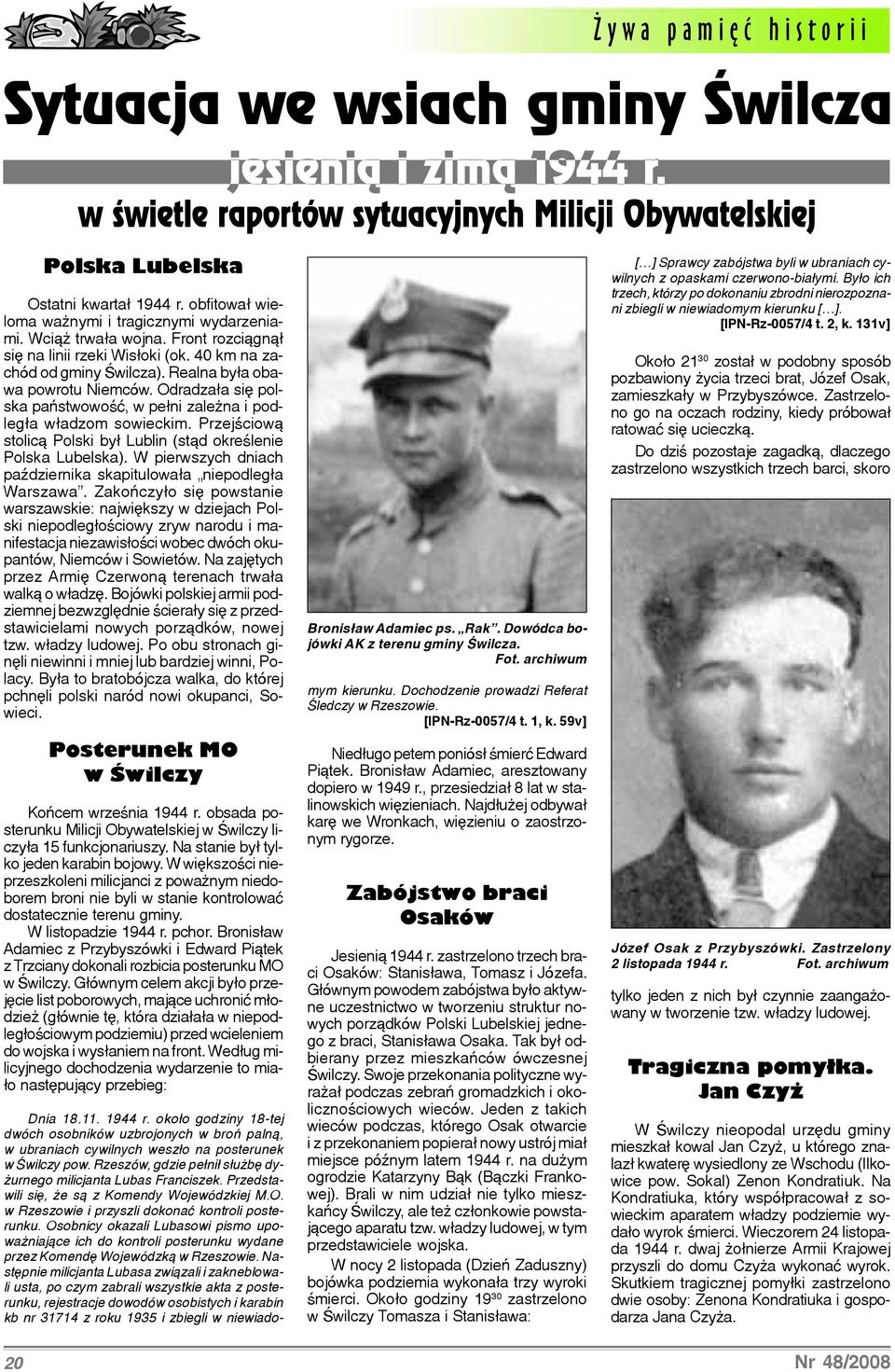 Przejœciow¹ stolic¹ Polski by³ Lublin (st¹d okreœlenie Polska Lubelska). W pierwszych dniach paÿdziernika skapitulowa³a niepodleg³a Warszawa.