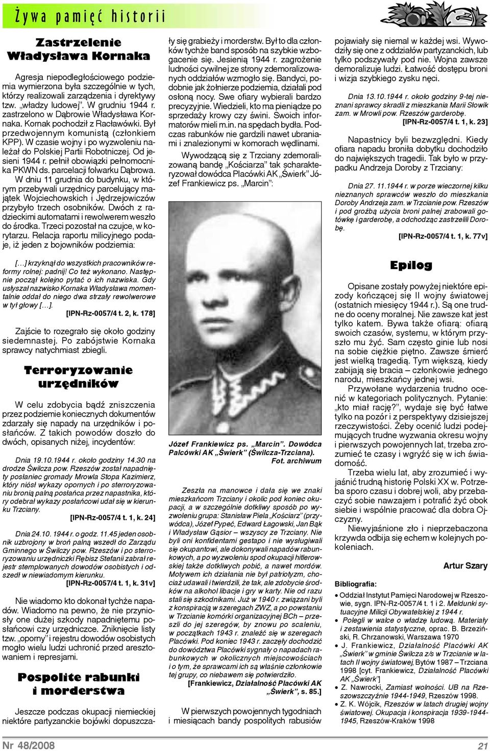 W czasie wojny i po wyzwoleniu nale a³ do Polskiej Partii Robotniczej. Od jesieni 1944 r. pe³ni³ obowi¹zki pe³nomocnika PKWN ds. parcelacji folwarku D¹browa.