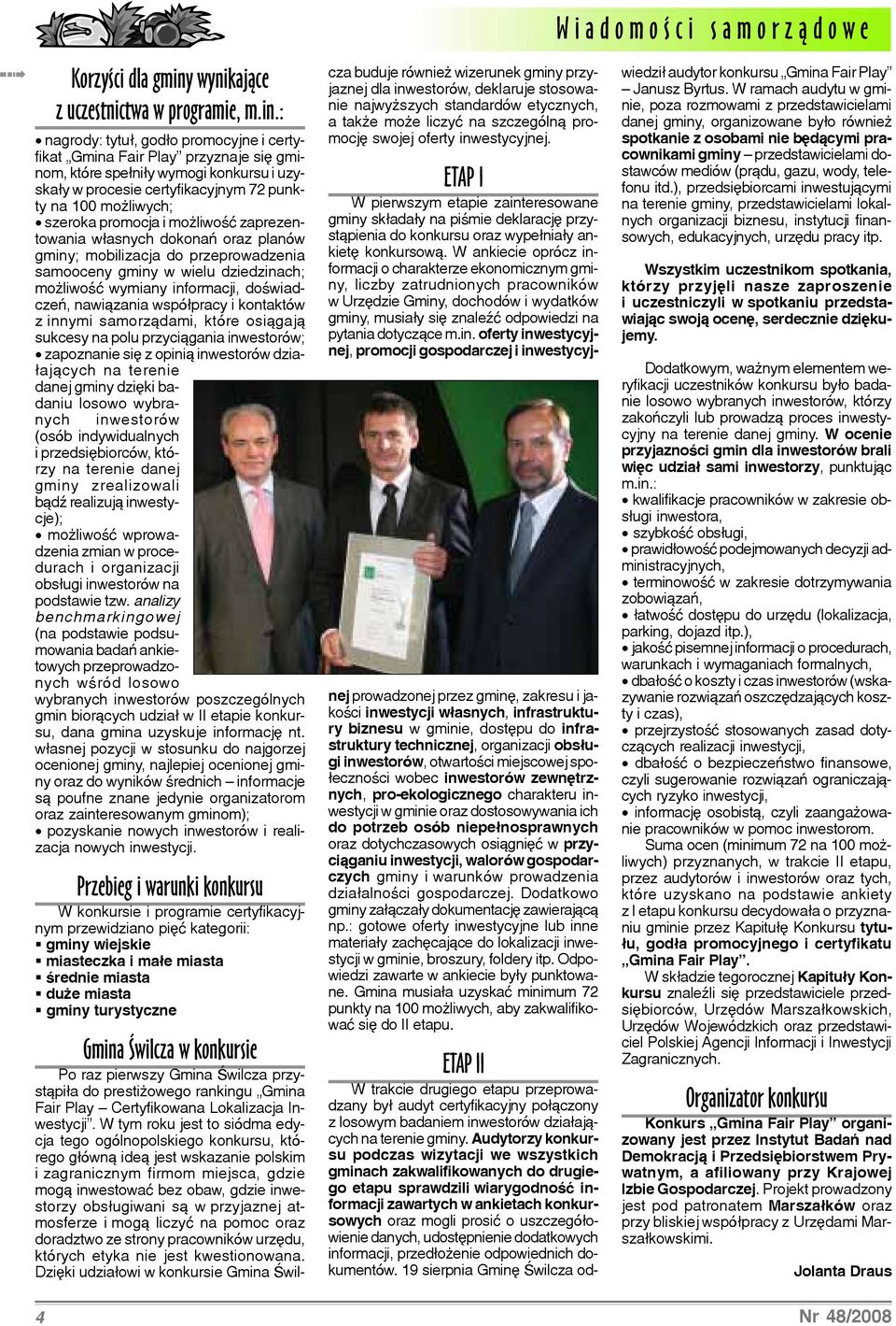 : nagrody: tytu³, god³o promocyjne i certyfikat Gmina Fair Play przyznaje siê gminom, które spe³ni³y wymogi konkursu i uzyska³y w procesie certyfikacyjnym 72 punkty na 100 mo liwych; szeroka promocja