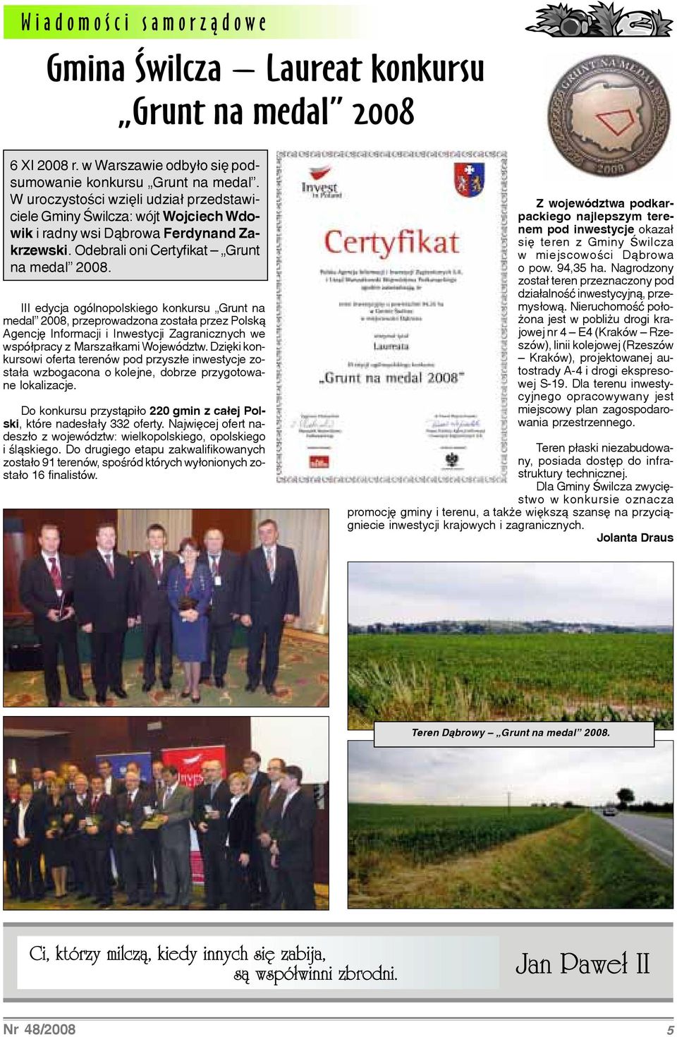 III edycja ogólnopolskiego konkursu Grunt na medal 2008, przeprowadzona zosta³a przez Polsk¹ Agencjê Informacji i Inwestycji Zagranicznych we wspó³pracy z Marsza³kami Województw.