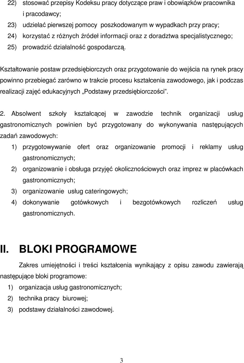 Kształtowanie postaw przedsiębiorczych oraz przygotowanie do wejścia na rynek pracy powinno przebiegać zarówno w trakcie procesu kształcenia zawodowego, jak i podczas realizacji zajęć edukacyjnych