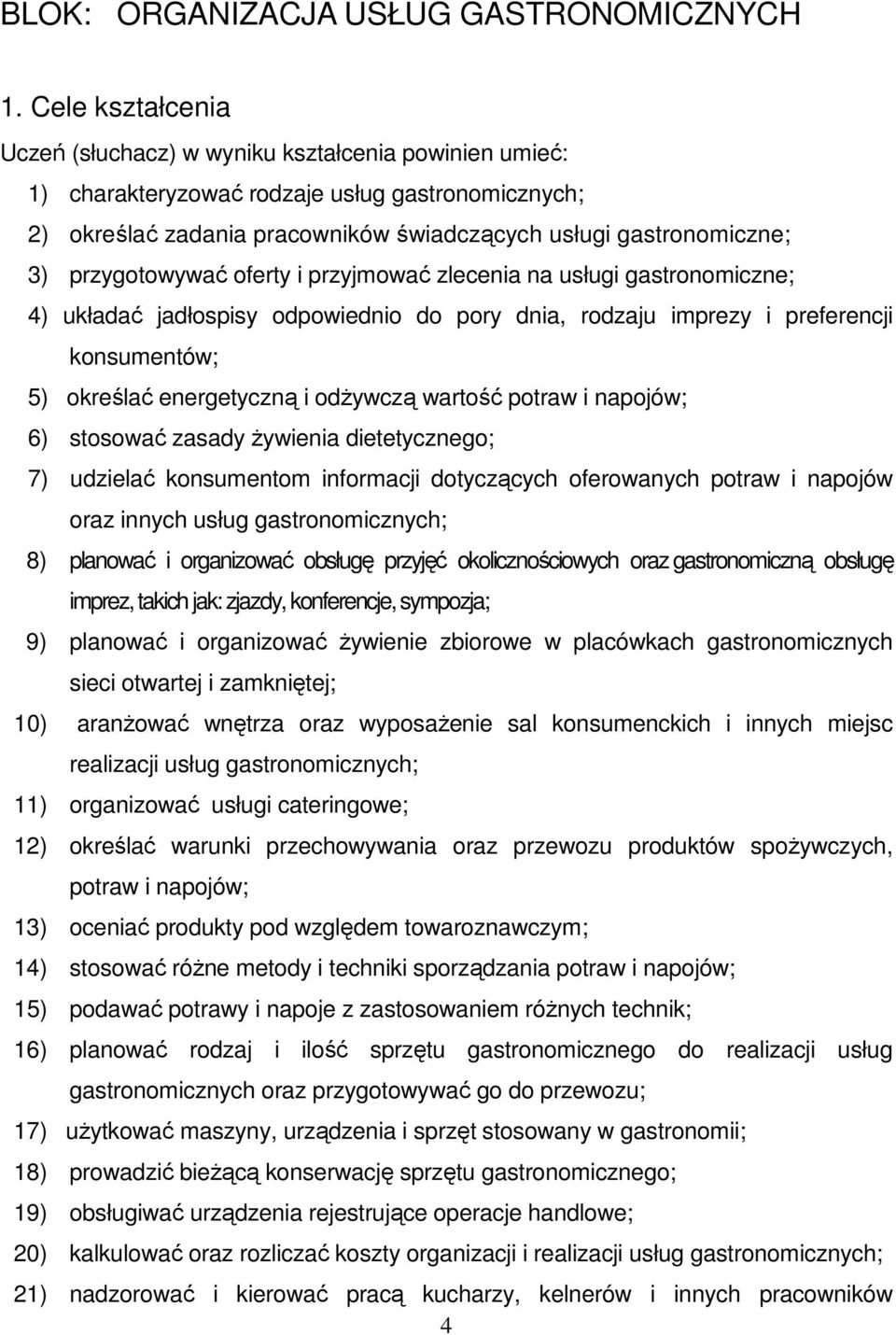 przygotowywać oferty i przyjmować zlecenia na usługi gastronomiczne; 4) układać jadłospisy odpowiednio do pory dnia, rodzaju imprezy i preferencji konsumentów; 5) określać energetyczną i odżywczą
