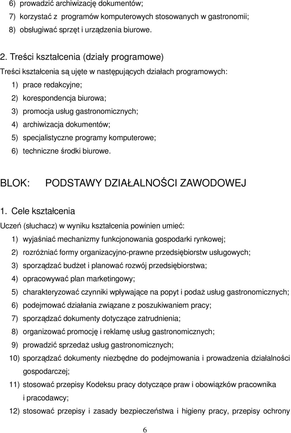 archiwizacja dokumentów; 5) specjalistyczne programy komputerowe; 6) techniczne środki biurowe. BLOK: PODSTAWY DZIAŁALNOŚCI ZAWODOWEJ 1.