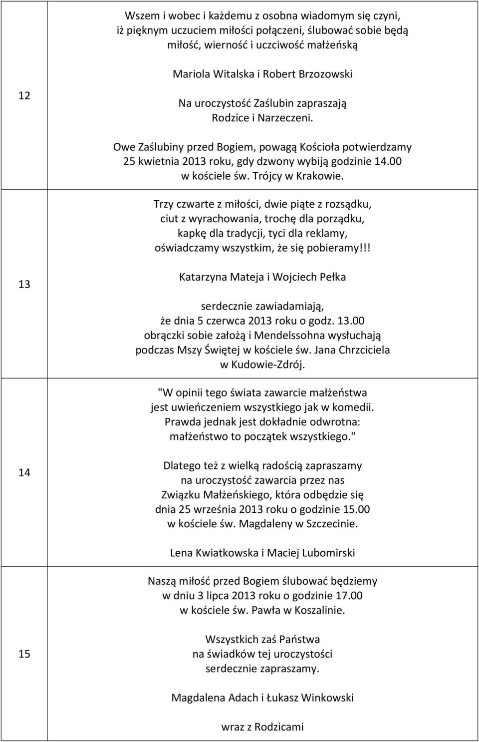 Trzy czwarte z młośc, dwe pąte z rozsądku, cut z wyrachowana, trochę dla porządku, kapkę dla tradycj, tyc dla reklamy, ośwadczamy wszystkm, że sę poberamy!