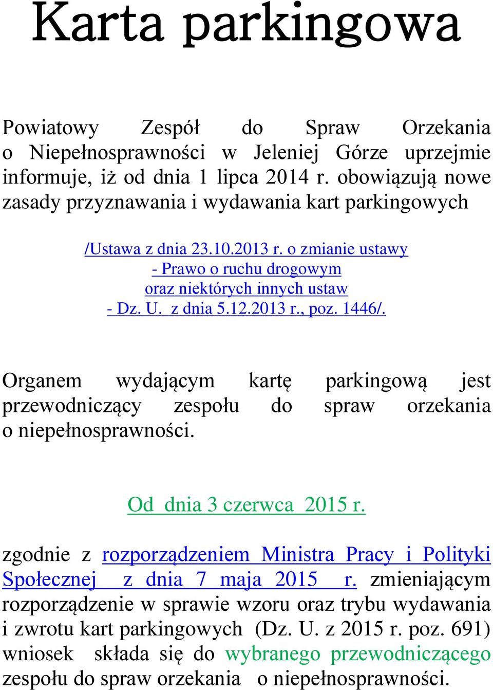 1446/. Organem wydającym kartę parkingową jest przewodniczący zespołu do spraw orzekania o niepełnosprawności. Od dnia 3 czerwca 2015 r.