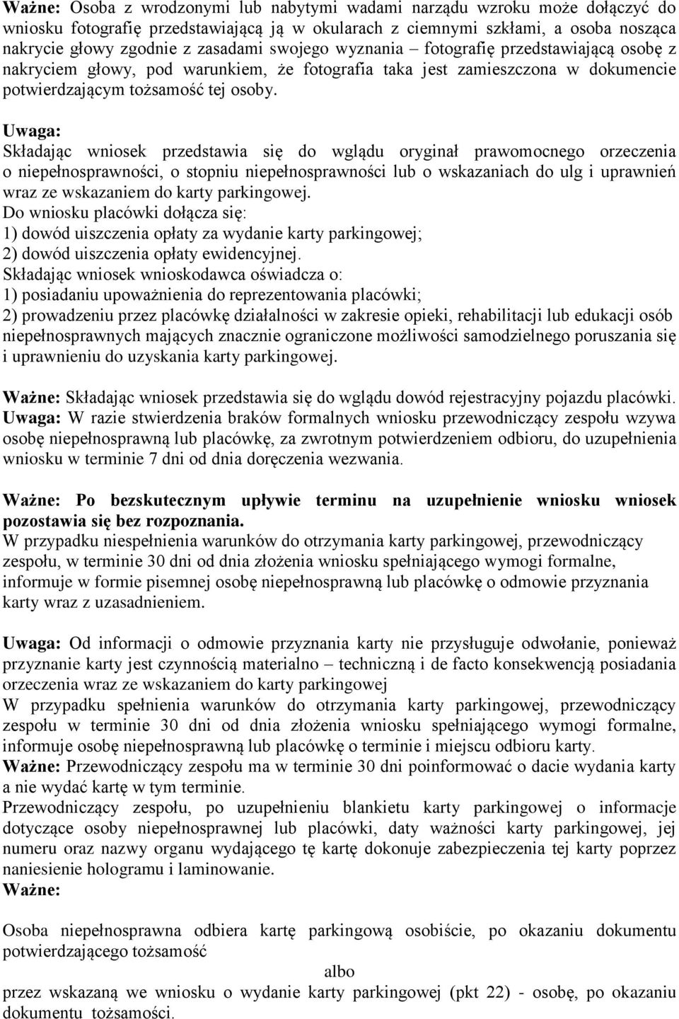 Uwaga: Składając wniosek przedstawia się do wglądu oryginał prawomocnego orzeczenia o o stopniu niepełnosprawności lub o wskazaniach do ulg i uprawnień wraz ze wskazaniem do karty parkingowej.