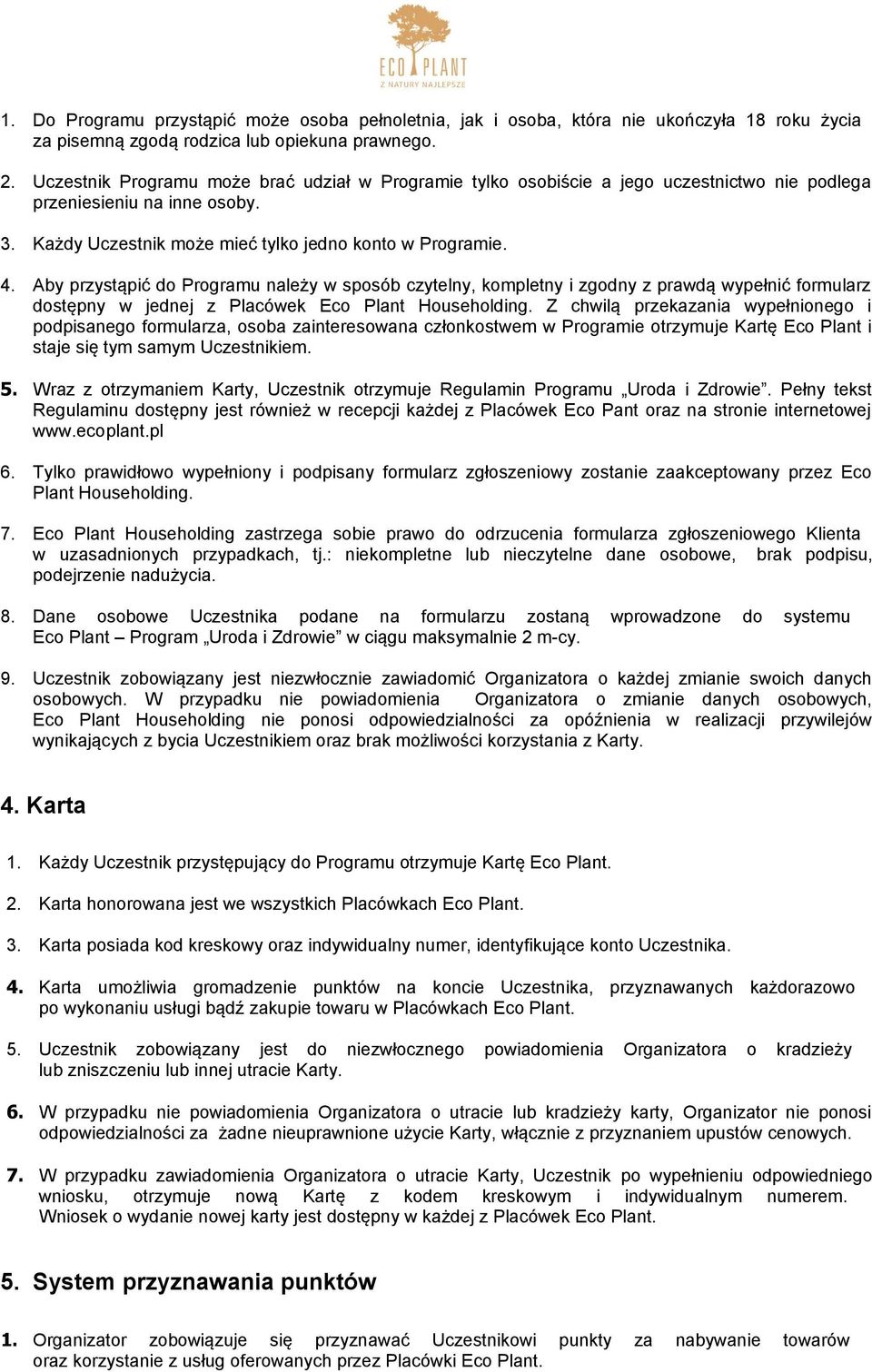 Aby przystąpić do Programu należy w sposób czytelny, kompletny i zgodny z prawdą wypełnić formularz dostępny w jednej z Placówek Eco Plant Householding.