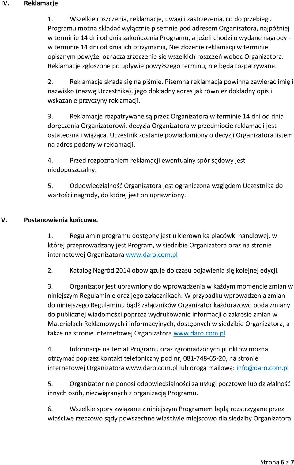 jeżeli chodzi o wydane nagrody - w terminie 14 dni od dnia ich otrzymania, Nie złożenie reklamacji w terminie opisanym powyżej oznacza zrzeczenie się wszelkich roszczeń wobec Organizatora.