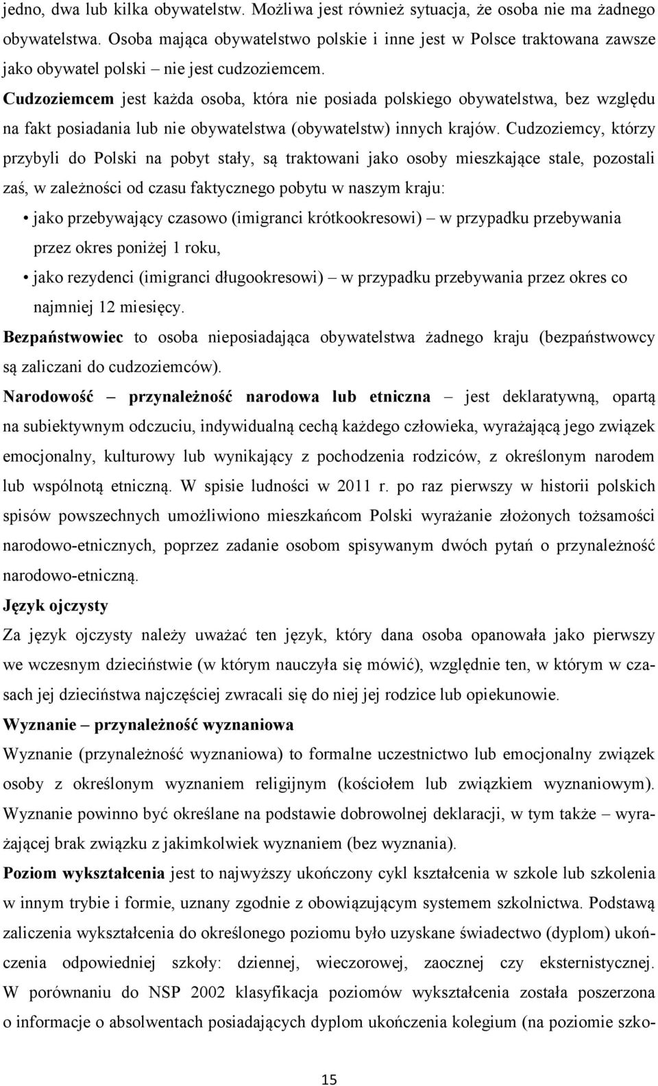 Cudzoziemcem jest każda osoba, która nie posiada polskiego obywatelstwa, bez względu na fakt posiadania lub nie obywatelstwa (obywatelstw) innych krajów.