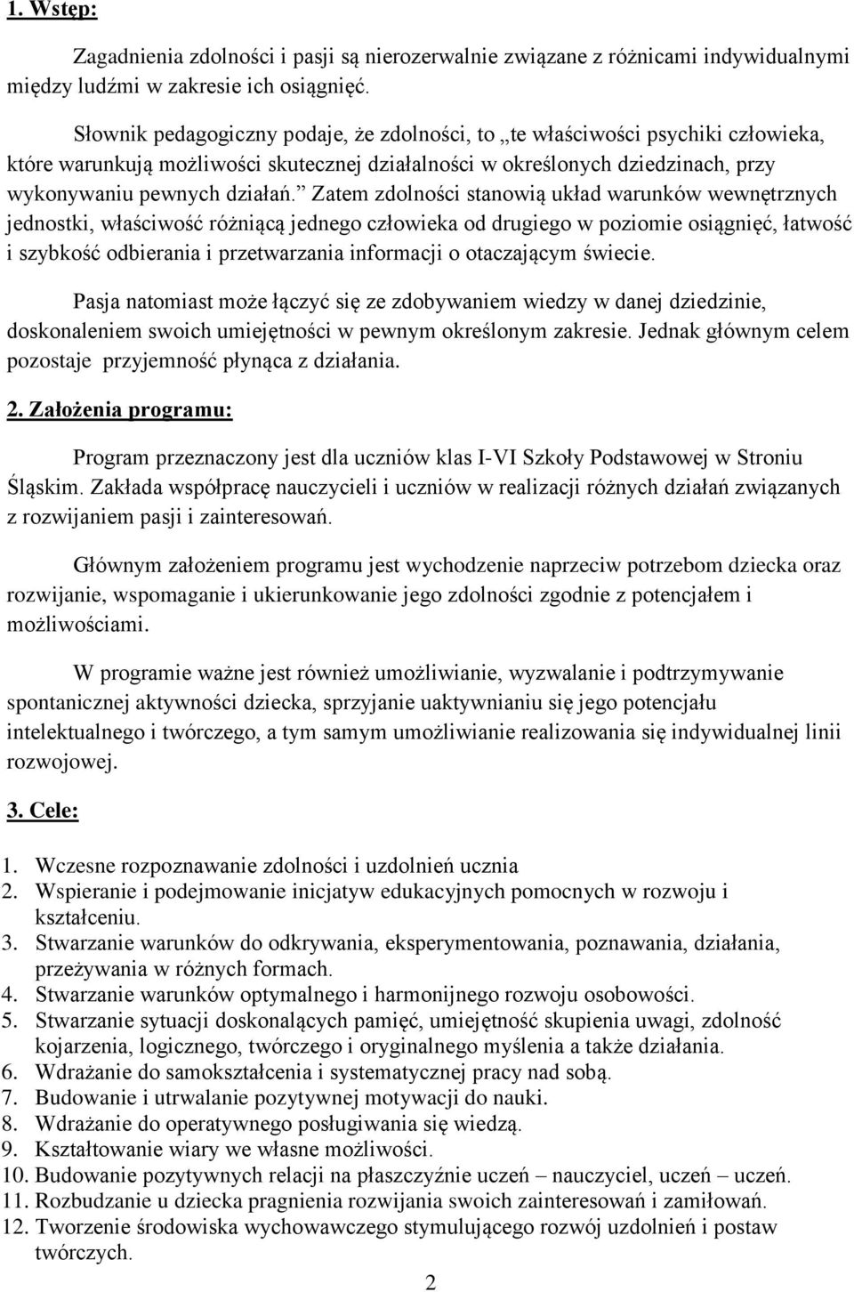 Zatem zdolności stanowią układ warunków wewnętrznych jednostki, właściwość różniącą jednego człowieka od drugiego w poziomie osiągnięć, łatwość i szybkość odbierania i przetwarzania informacji o