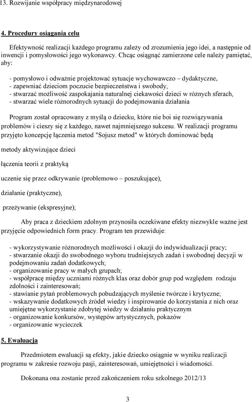 zaspokajania naturalnej ciekawości dzieci w różnych sferach, - stwarzać wiele różnorodnych sytuacji do podejmowania działania Program został opracowany z myślą o dziecku, które nie boi się