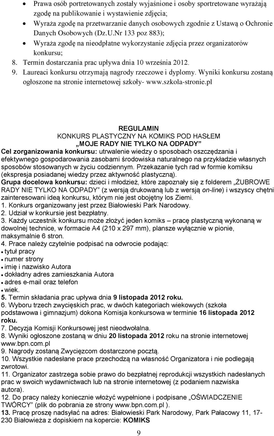 Laureaci konkursu otrzymają nagrody rzeczowe i dyplomy. Wyniki konkursu zostaną ogłoszone na stronie internetowej szkoły- www.szkola-stronie.