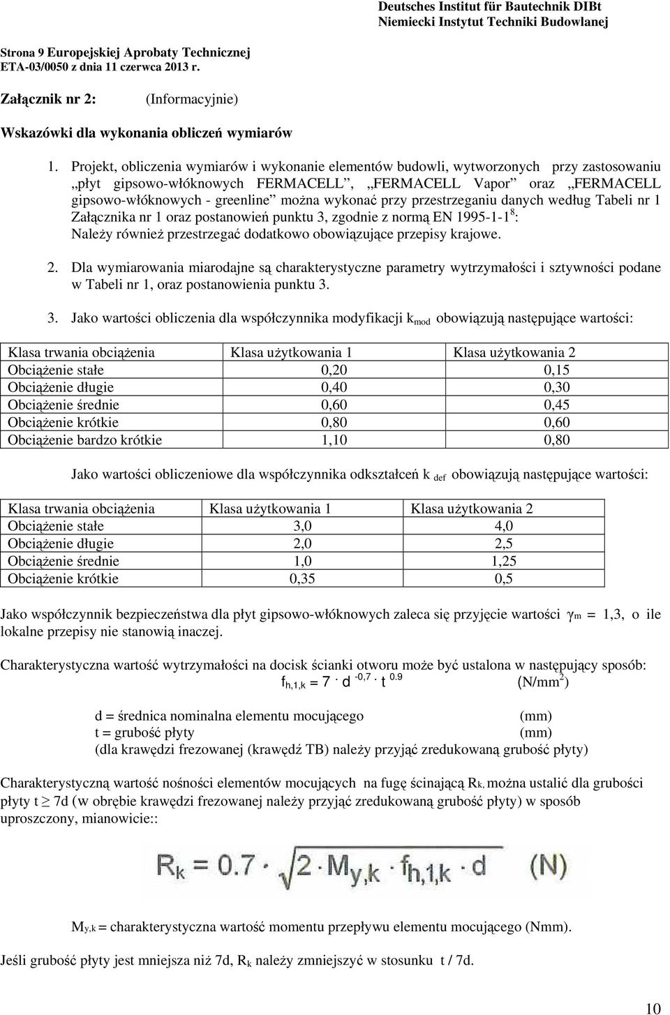 wykonać przy przestrzeganiu danych według Tabeli nr 1 Załącznika nr 1 oraz postanowień punktu 3, zgodnie z normą EN 1995-1-1 8 : Należy również przestrzegać dodatkowo obowiązujące przepisy krajowe. 2.