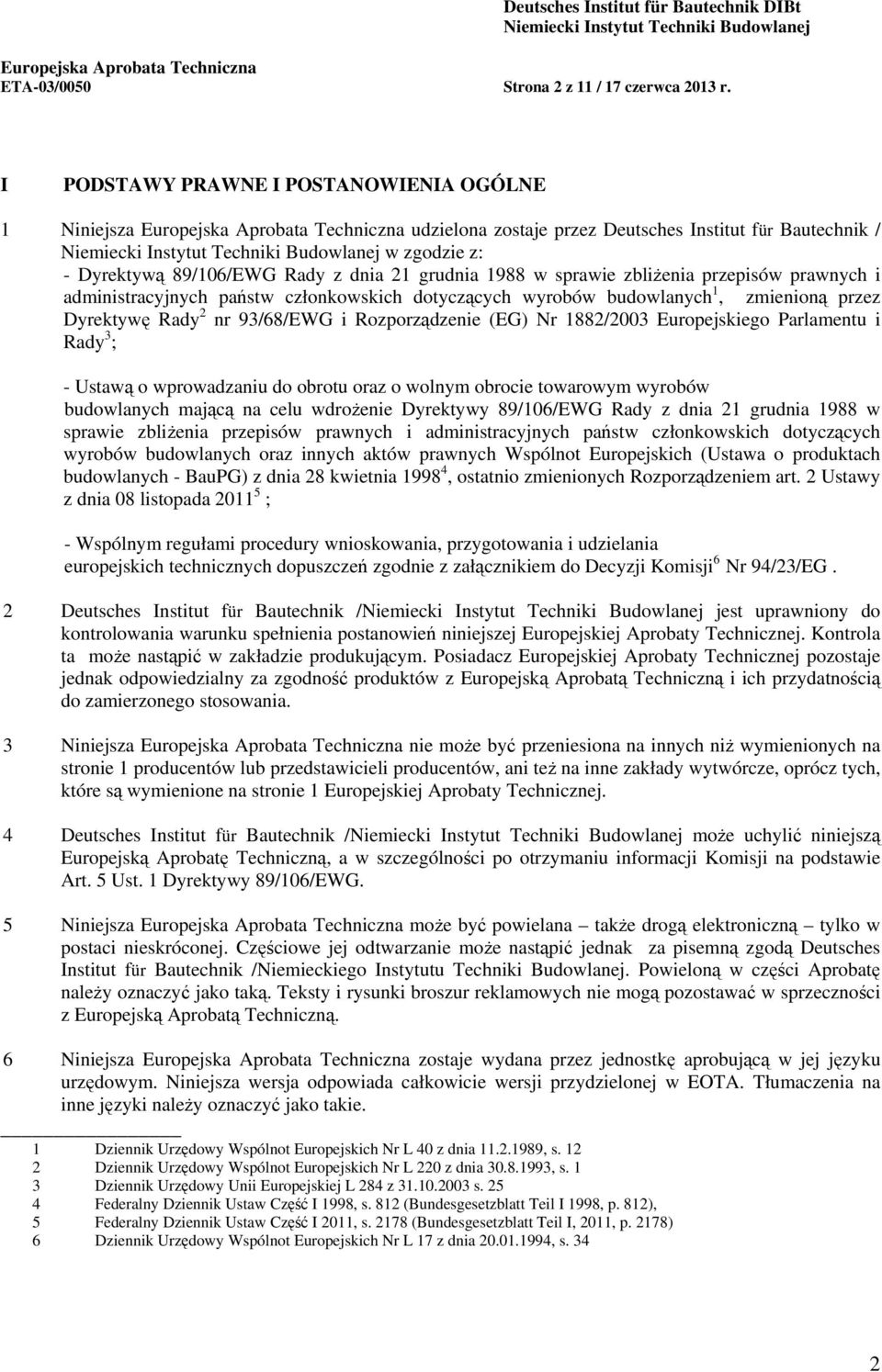 przepisów prawnych i administracyjnych państw członkowskich dotyczących wyrobów budowlanych 1, zmienioną przez Dyrektywę Rady 2 nr 93/68/EWG i Rozporządzenie (EG) Nr 1882/2003 Europejskiego