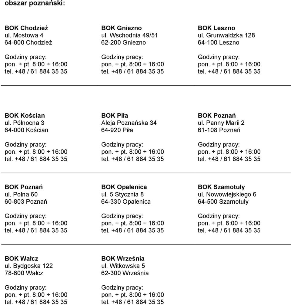 Północna 3 64-000 Kościan BOK Piła Aleja Poznańska 34 64-920 Piła BOK Poznań ul. Panny Marii 2 61-108 Poznań BOK Poznań ul.