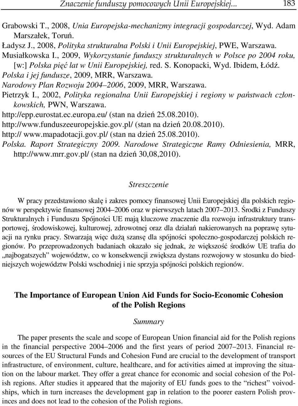 , 2009, Wykorzystanie funduszy strukturalnych w Polsce po 2004 roku, [w:] Polska pięć lat w Unii Europejskiej, red. S. Konopacki, Wyd. Ibidem, Łódź. Polska i jej fundusze, 2009, MRR, Warszawa.