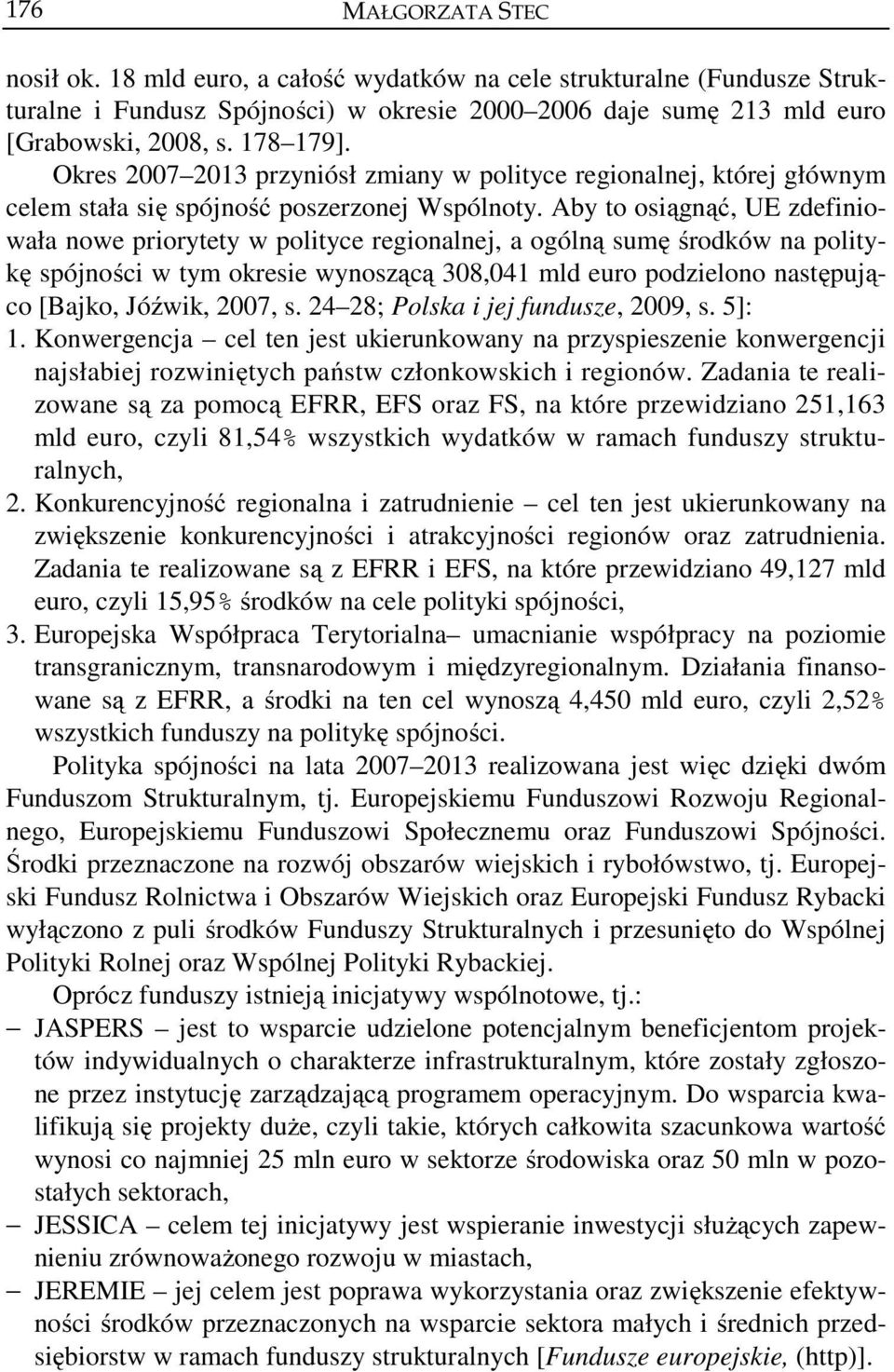 Aby to osiągnąć, UE zdefiniowała nowe priorytety w polityce regionalnej, a ogólną sumę środków na politykę spójności w tym okresie wynoszącą 308,041 mld euro podzielono następująco [Bajko, Jóźwik,