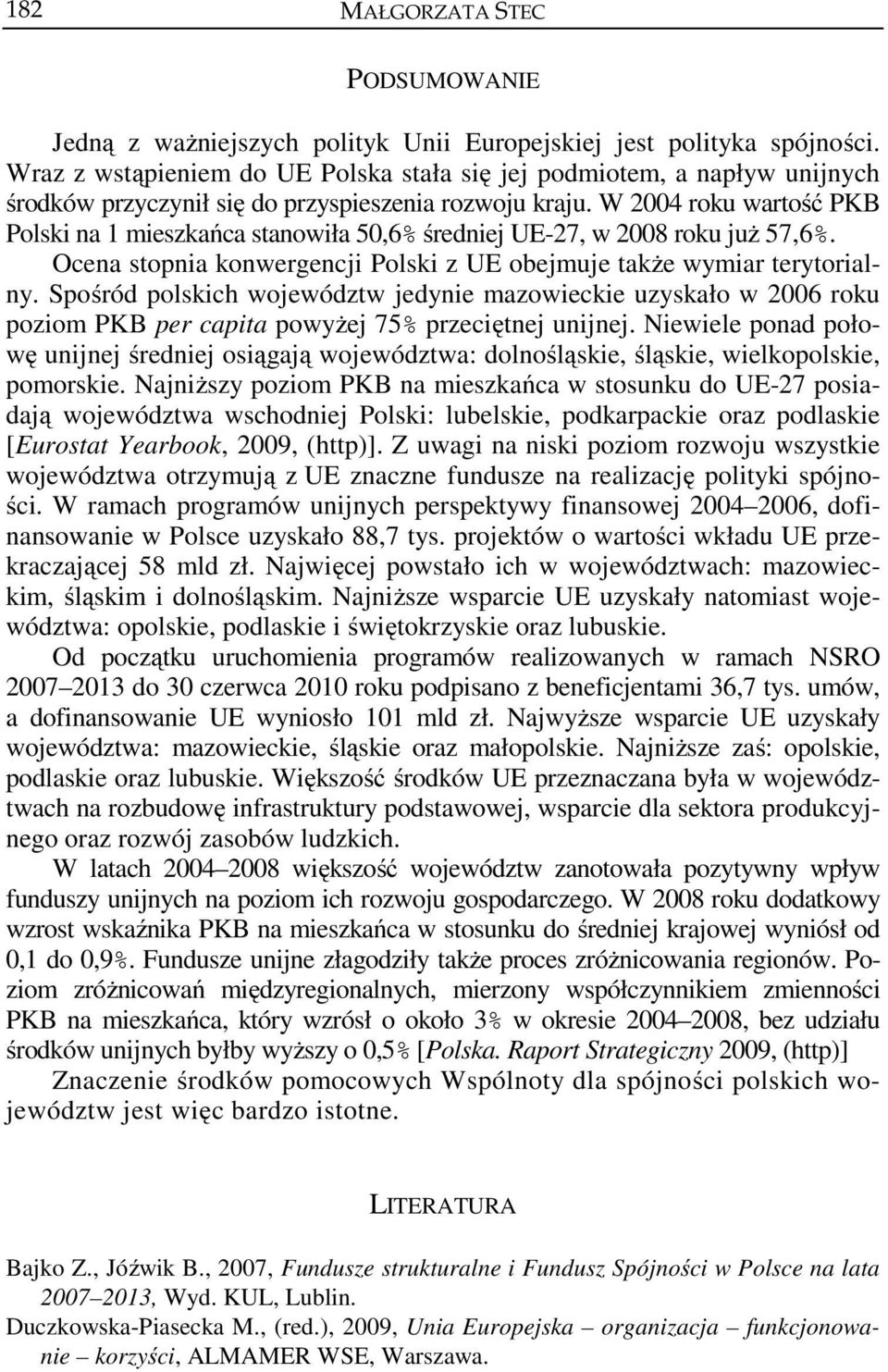 W 2004 roku wartość PKB Polski na 1 mieszkańca stanowiła 50,6% średniej UE-27, w 2008 roku już 57,6%. Ocena stopnia konwergencji Polski z UE obejmuje także wymiar terytorialny.